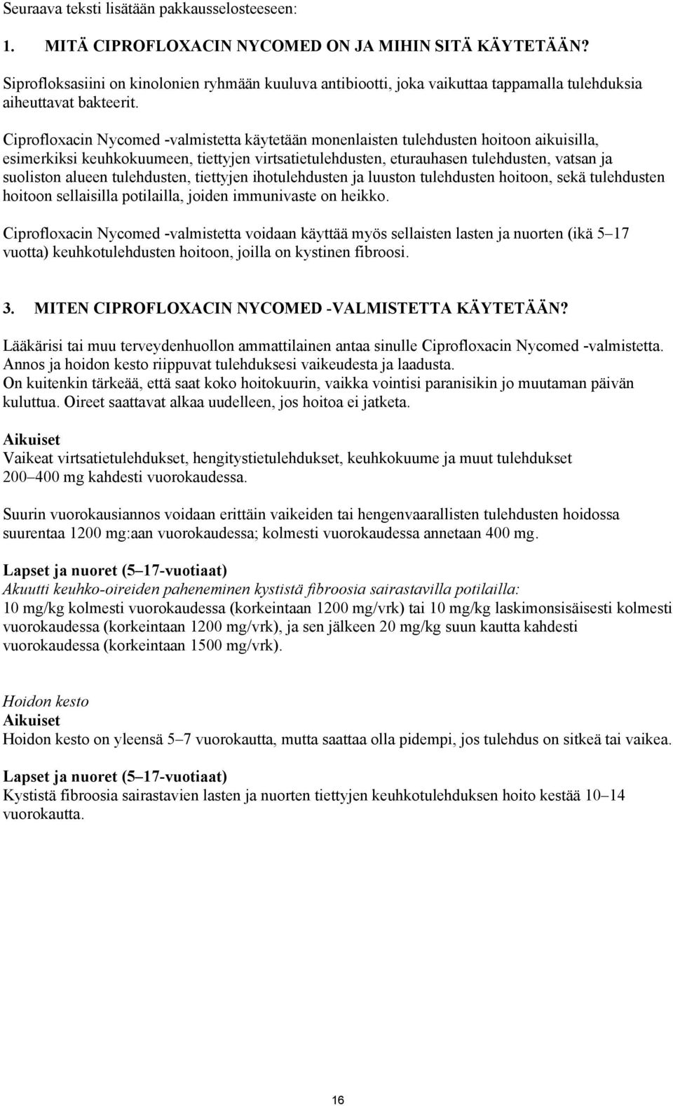 Ciprofloxacin Nycomed -valmistetta käytetään monenlaisten tulehdusten hoitoon aikuisilla, esimerkiksi keuhkokuumeen, tiettyjen virtsatietulehdusten, eturauhasen tulehdusten, vatsan ja suoliston