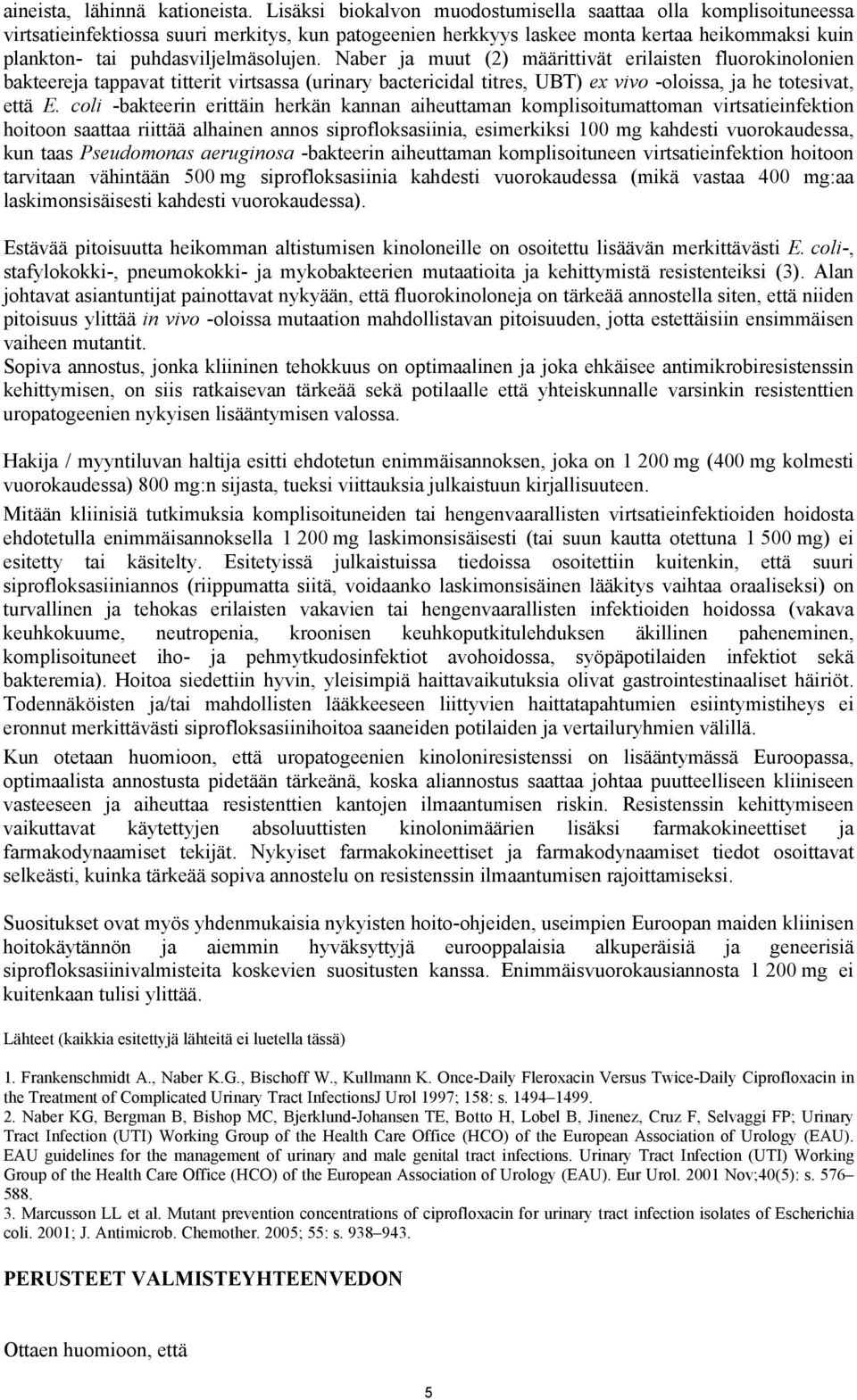 Naber ja muut (2) määrittivät erilaisten fluorokinolonien bakteereja tappavat titterit virtsassa (urinary bactericidal titres, UBT) ex vivo -oloissa, ja he totesivat, että E.