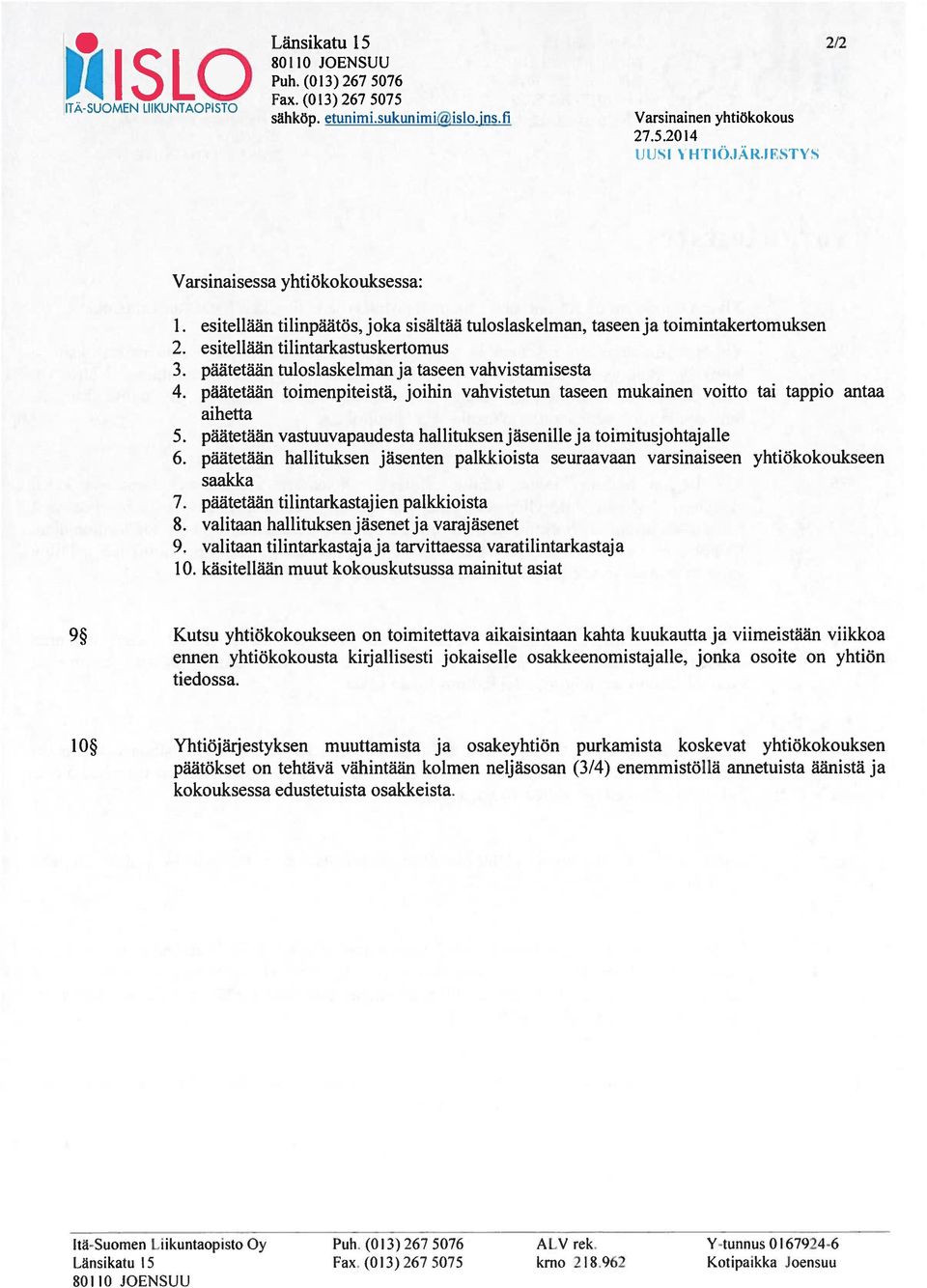 päätetään toimenpiteistä, joihin vahvistetun taseen mukainen voitto tai tappio antaa aihetta 5. päätetään vastuuvapaudesta hallituksen jäsenille ja toimitusjohtajalle 6.