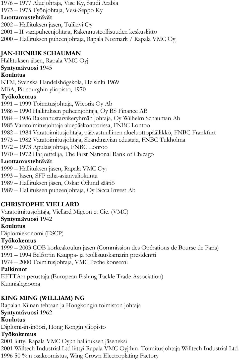 Pittsburghin yliopisto, 1970 Työkokemus 1991 1999 Toimitusjohtaja, Wicoria Oy Ab 1986 1990 Hallituksen puheenjohtaja, Oy BS Finance AB 1984 1986 Rakennustarvikeryhmän johtaja, Oy Wilhelm Schauman Ab