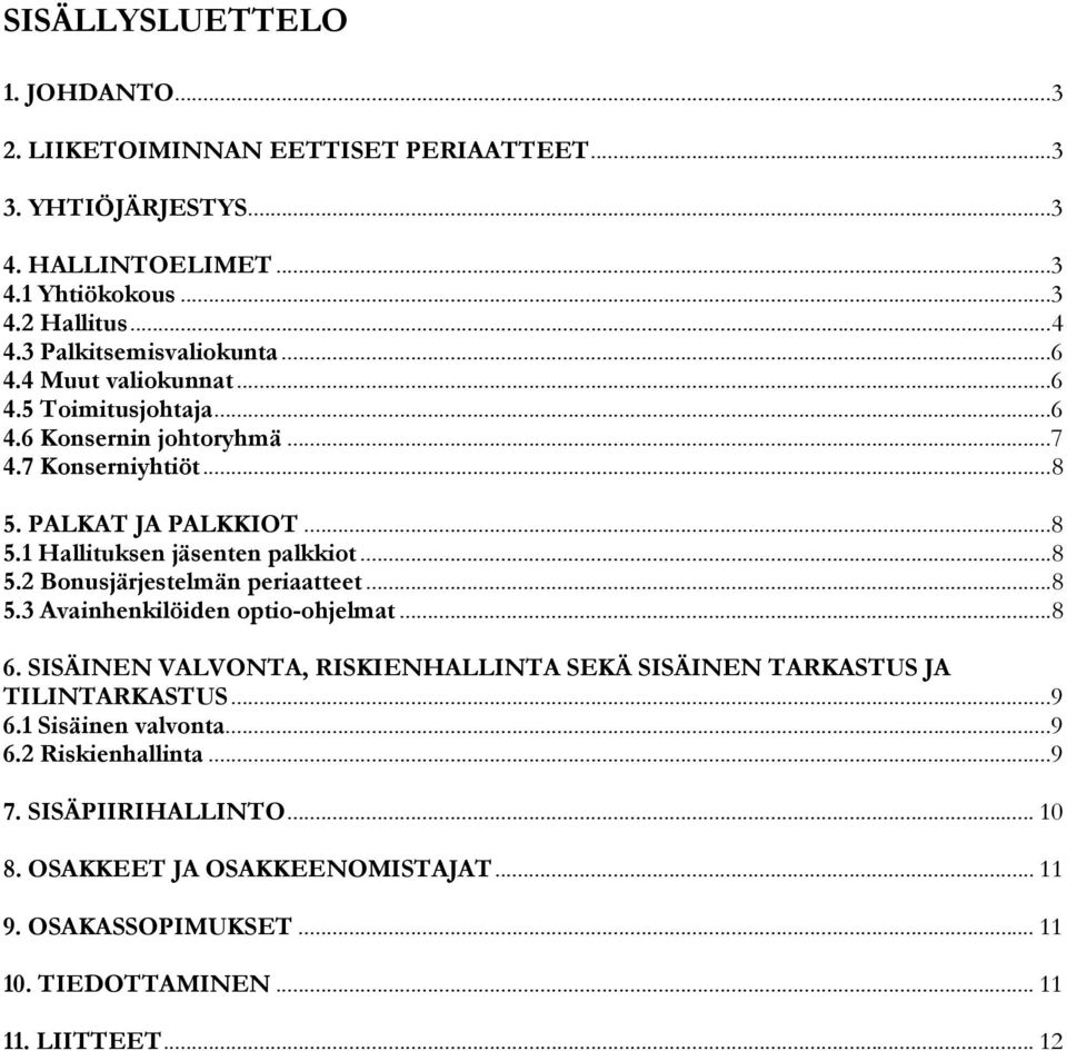 ..8 5.2 Bonusjärjestelmän periaatteet...8 5.3 Avainhenkilöiden optio-ohjelmat...8 6. SISÄINEN VALVONTA, RISKIENHALLINTA SEKÄ SISÄINEN TARKASTUS JA TILINTARKASTUS...9 6.