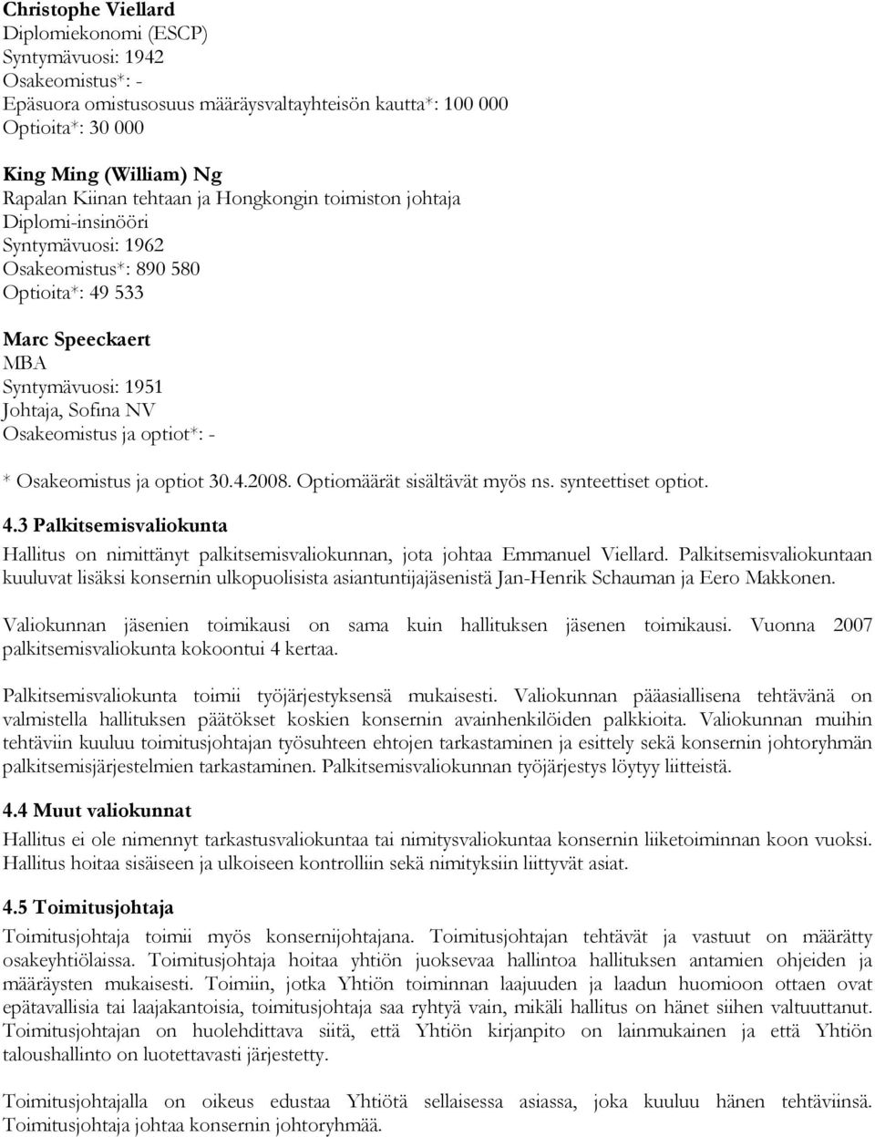 optiot*: - * Osakeomistus ja optiot 30.4.2008. Optiomäärät sisältävät myös ns. synteettiset optiot. 4.