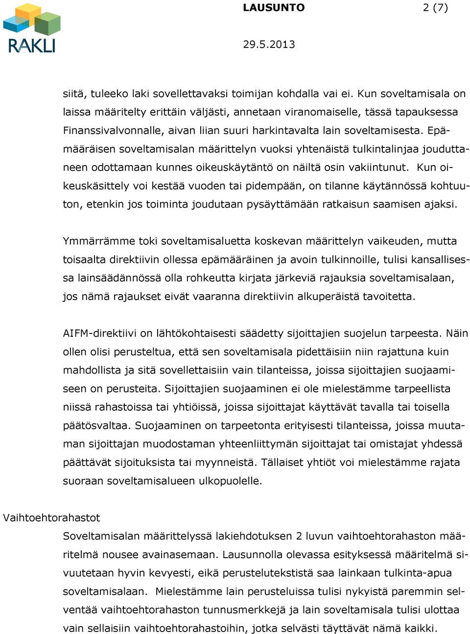 Epämääräisen soveltamisalan määrittelyn vuoksi yhtenäistä tulkintalinjaa jouduttaneen odottamaan kunnes oikeuskäytäntö on näiltä osin vakiintunut.