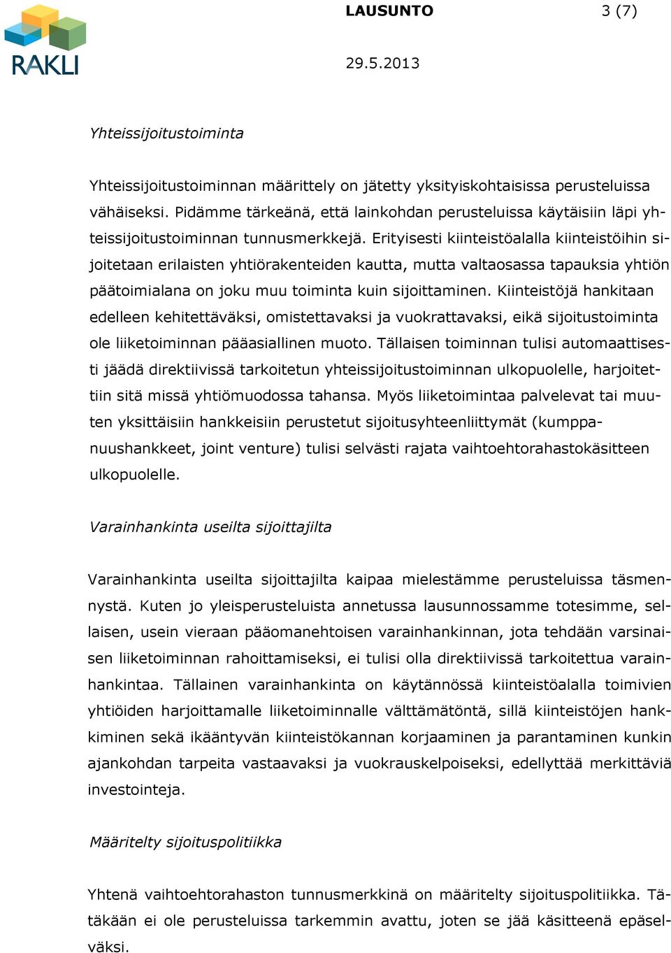 Erityisesti kiinteistöalalla kiinteistöihin sijoitetaan erilaisten yhtiörakenteiden kautta, mutta valtaosassa tapauksia yhtiön päätoimialana on joku muu toiminta kuin sijoittaminen.