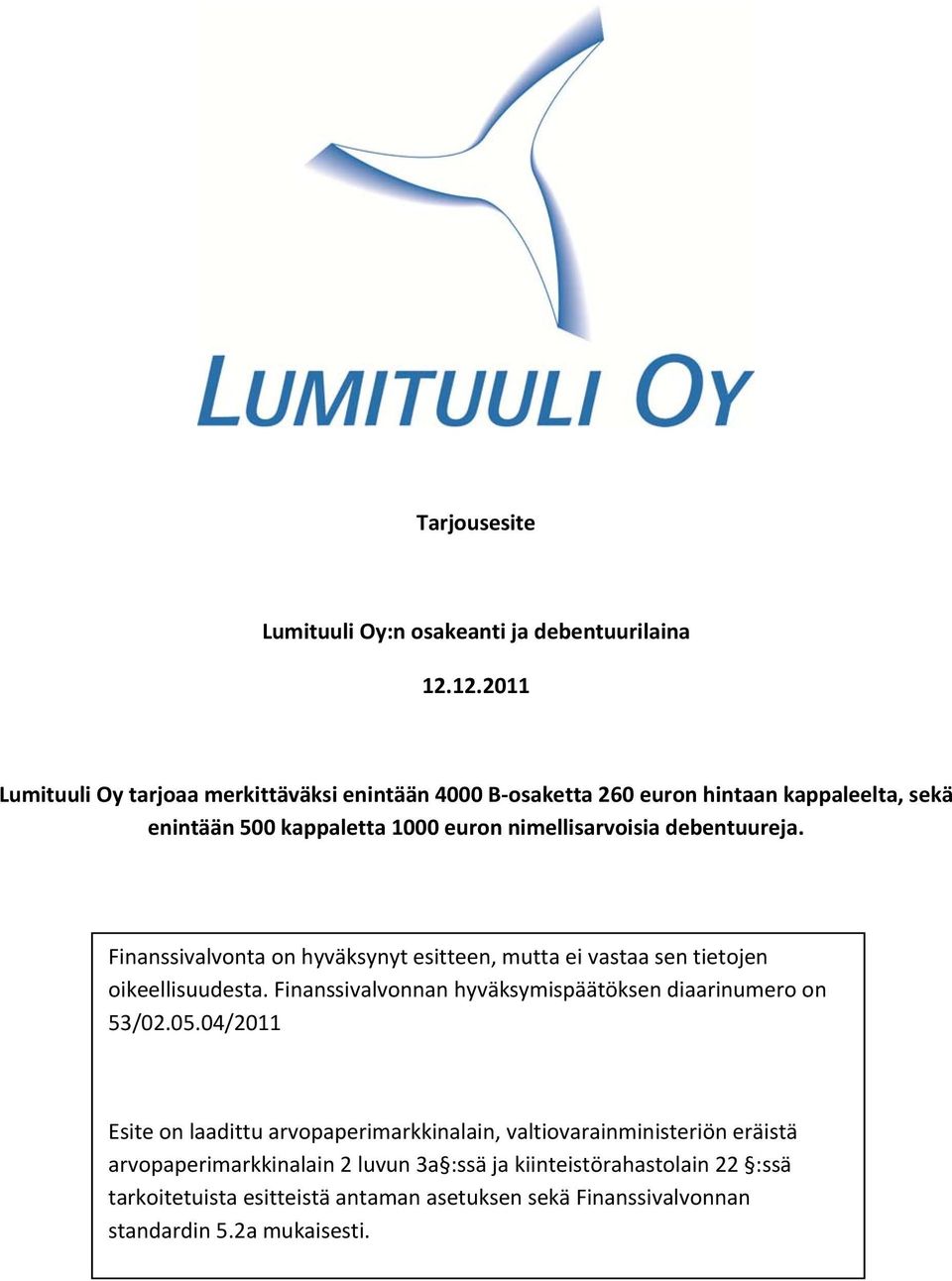 debentuureja. Finanssivalvonta on hyväksynyt esitteen, mutta ei vastaa sen tietojen oikeellisuudesta.