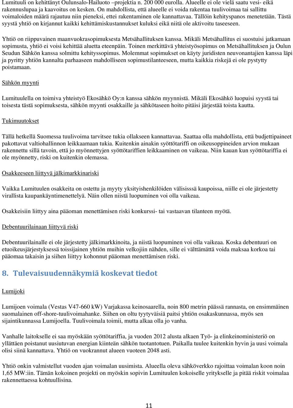 Tästä syystä yhtiö on kirjannut kaikki kehittämiskustannukset kuluksi eikä niitä ole aktivoitu taseeseen. Yhtiö on riippuvainen maanvuokrasopimuksesta Metsähallituksen kanssa.