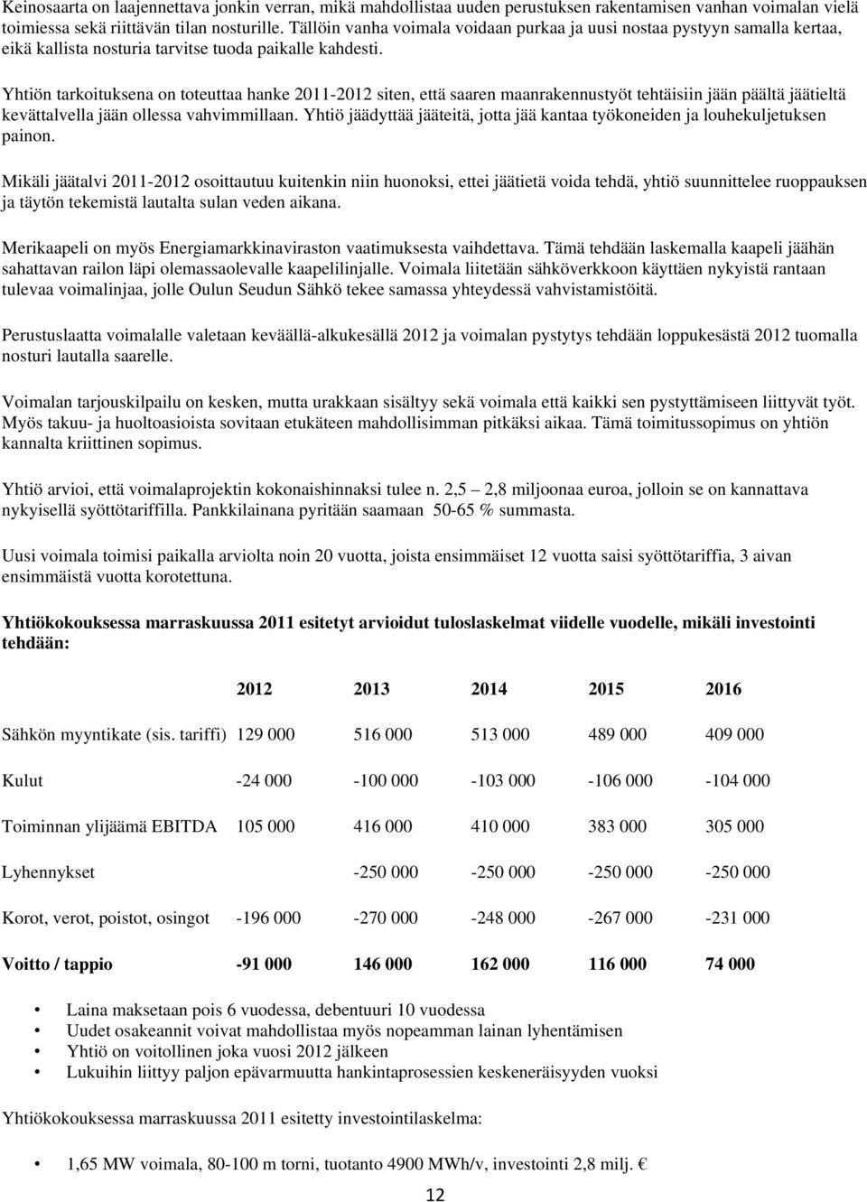 Yhtiön tarkoituksena on toteuttaa hanke 2011-2012 siten, että saaren maanrakennustyöt tehtäisiin jään päältä jäätieltä kevättalvella jään ollessa vahvimmillaan.