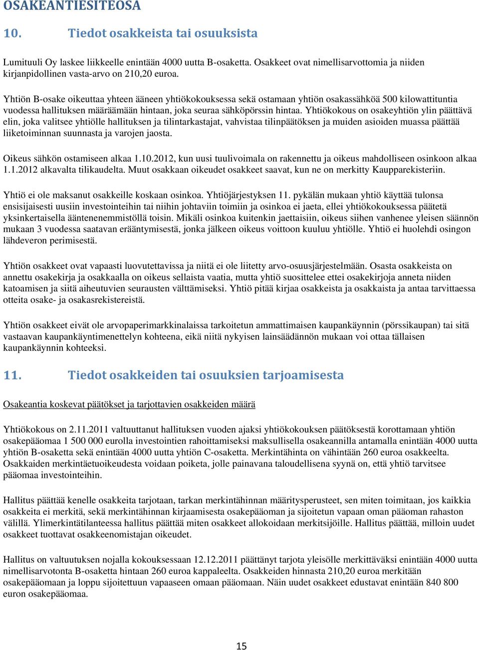 Yhtiön B-osake oikeuttaa yhteen ääneen yhtiökokouksessa sekä ostamaan yhtiön osakassähköä 500 kilowattituntia vuodessa hallituksen määräämään hintaan, joka seuraa sähköpörssin hintaa.