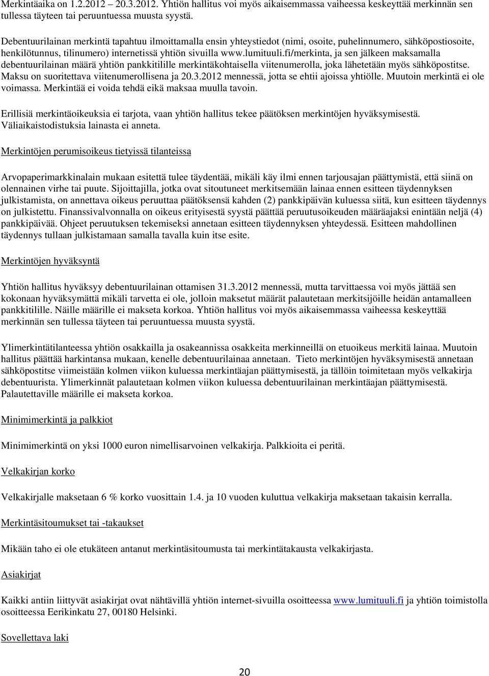 fi/merkinta, ja sen jälkeen maksamalla debentuurilainan määrä yhtiön pankkitilille merkintäkohtaisella viitenumerolla, joka lähetetään myös sähköpostitse.