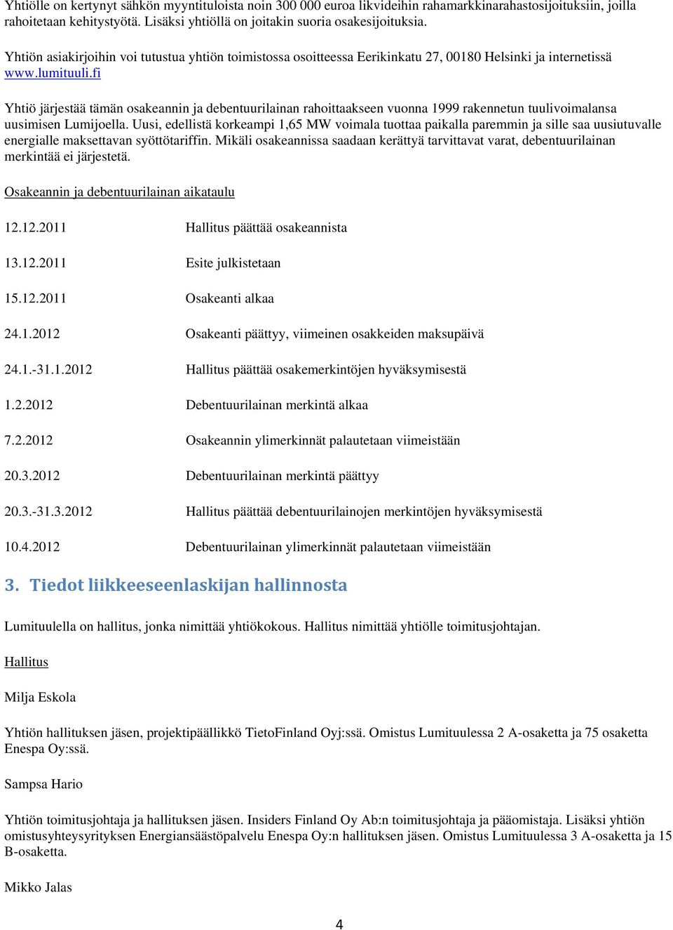 fi Yhtiö järjestää tämän osakeannin ja debentuurilainan rahoittaakseen vuonna 1999 rakennetun tuulivoimalansa uusimisen Lumijoella.