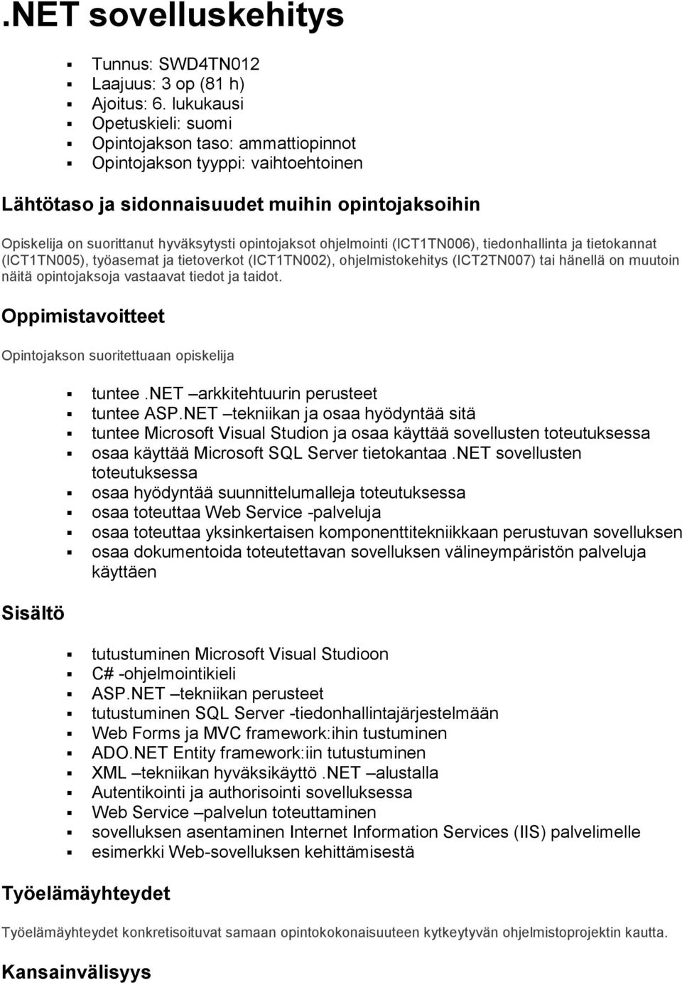 opintojaksot ohjelmointi (ICT1TN006), tiedonhallinta ja tietokannat (ICT1TN005), työasemat ja tietoverkot (ICT1TN002), ohjelmistokehitys (ICT2TN007) tai hänellä on muutoin näitä opintojaksoja