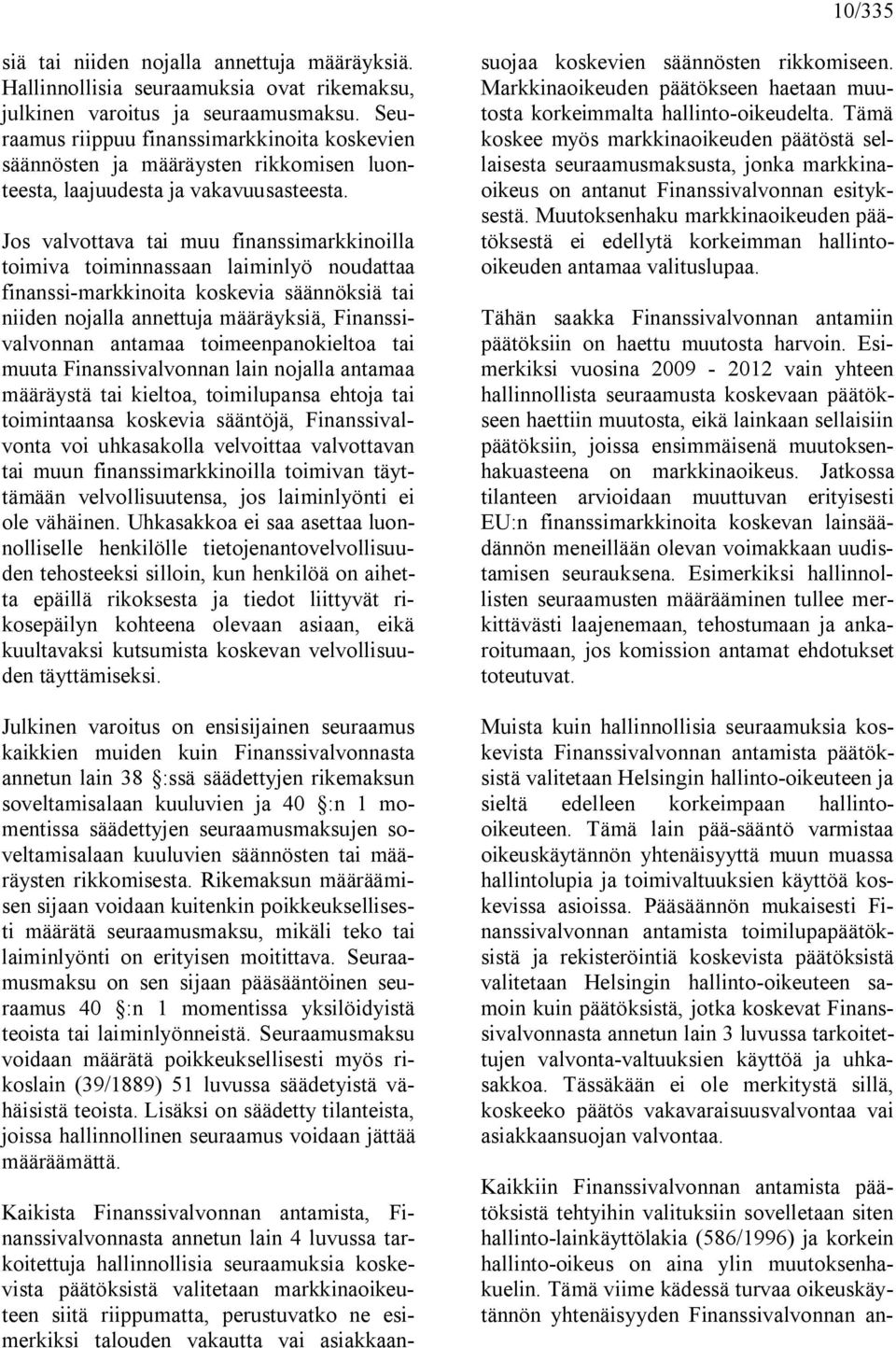 Jos valvottava tai muu finanssimarkkinoilla toimiva toiminnassaan laiminlyö noudattaa finanssi-markkinoita koskevia säännöksiä tai niiden nojalla annettuja määräyksiä, Finanssivalvonnan antamaa