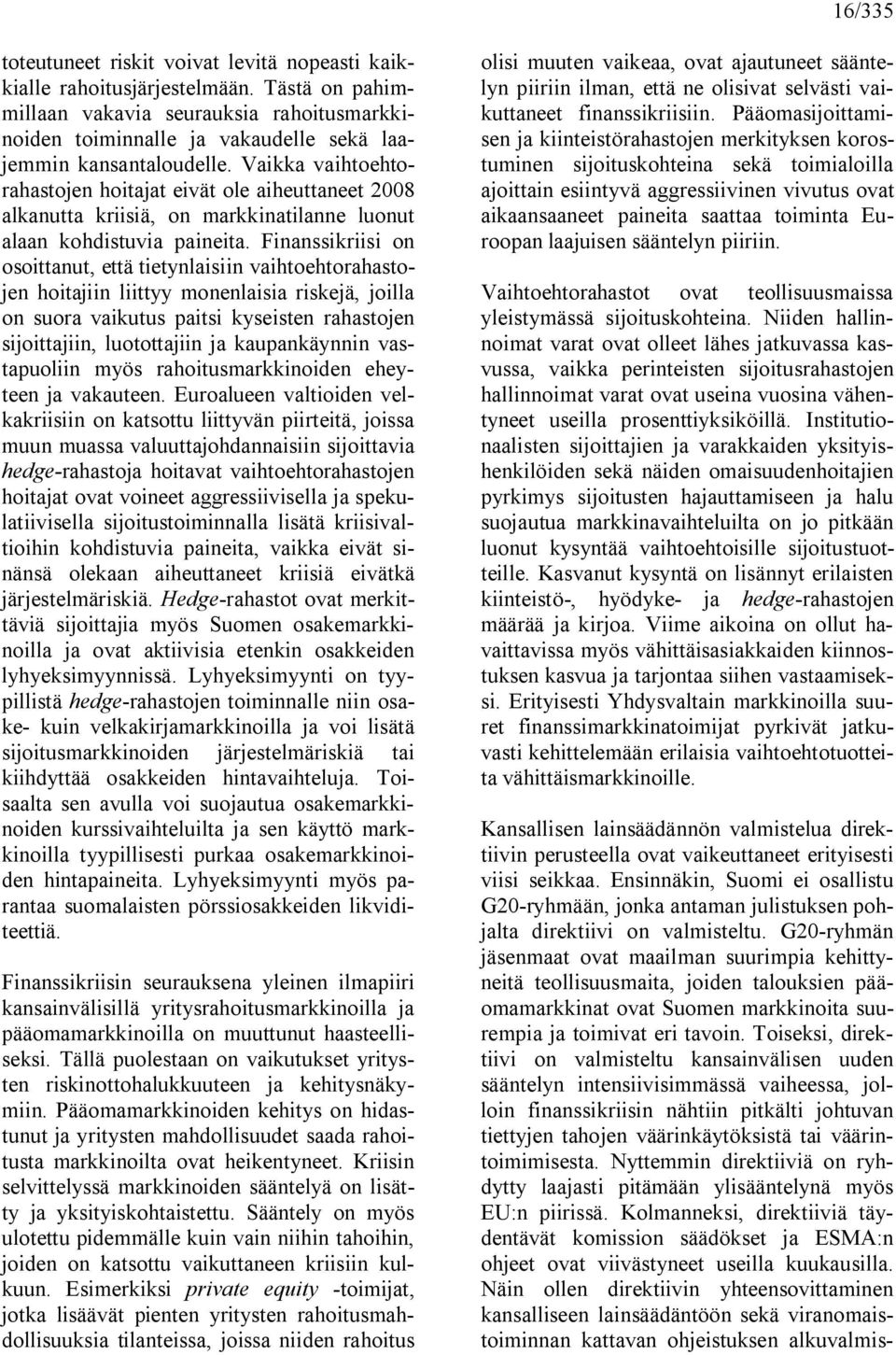 Vaikka vaihtoehtorahastojen hoitajat eivät ole aiheuttaneet 2008 alkanutta kriisiä, on markkinatilanne luonut alaan kohdistuvia paineita.