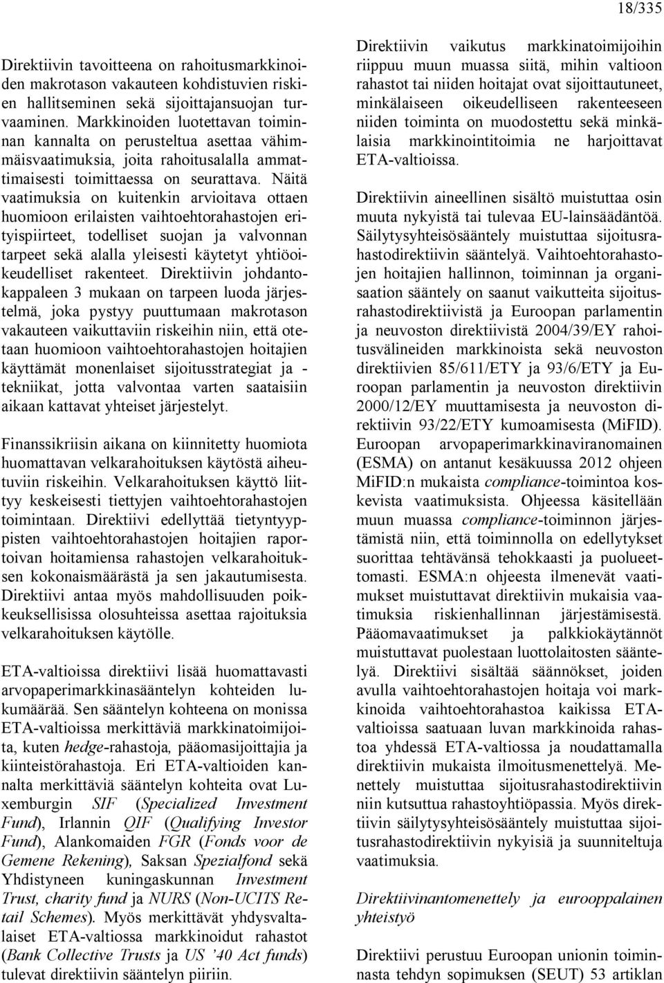 Näitä vaatimuksia on kuitenkin arvioitava ottaen huomioon erilaisten vaihtoehtorahastojen erityispiirteet, todelliset suojan ja valvonnan tarpeet sekä alalla yleisesti käytetyt yhtiöoikeudelliset