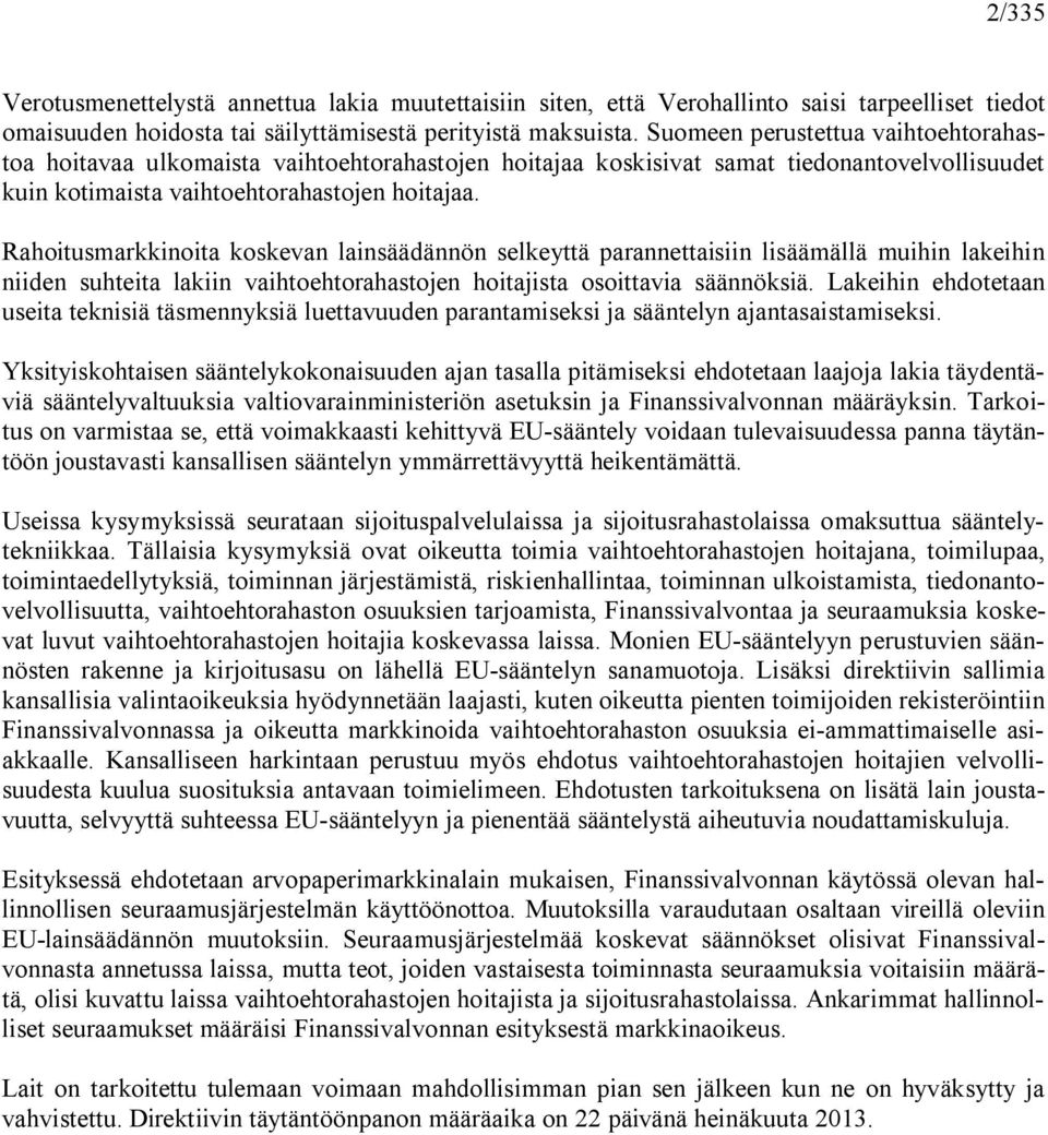 Rahoitusmarkkinoita koskevan lainsäädännön selkeyttä parannettaisiin lisäämällä muihin lakeihin niiden suhteita lakiin vaihtoehtorahastojen hoitajista osoittavia säännöksiä.