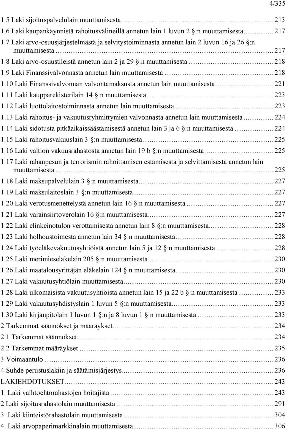 9 Laki Finanssivalvonnasta annetun lain muuttamisesta... 218 1.10 Laki Finanssivalvonnan valvontamaksusta annetun lain muuttamisesta... 221 1.11 Laki kaupparekisterilain 14 :n muuttamisesta... 223 1.