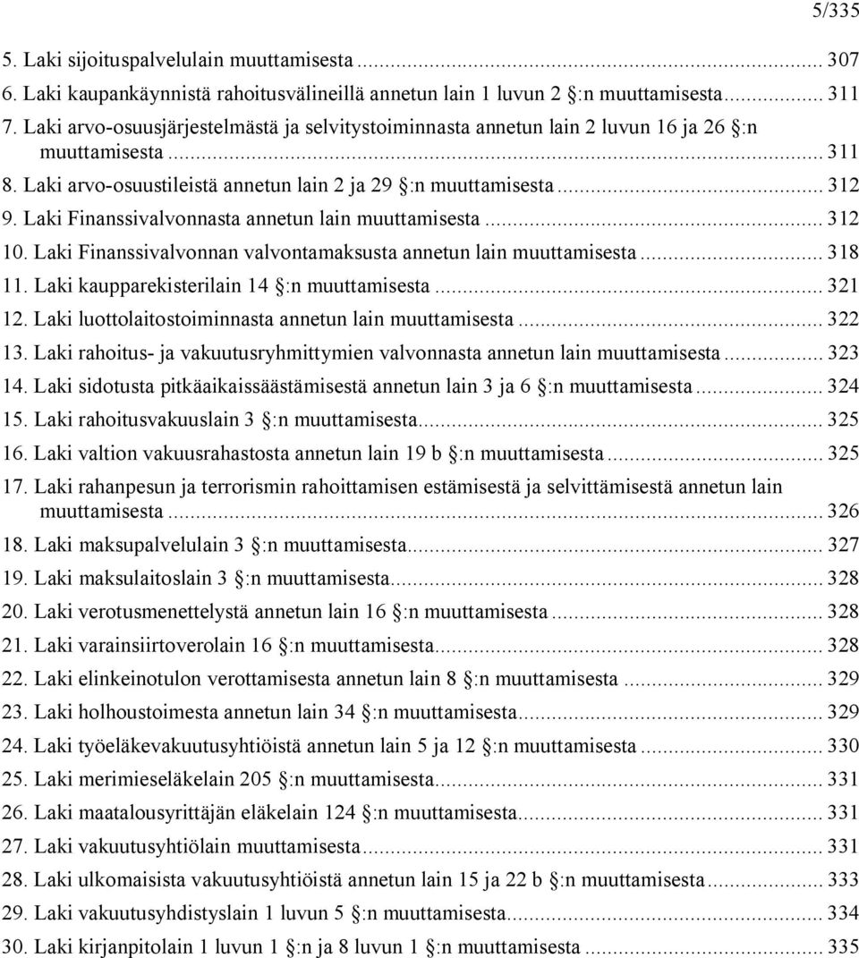 Laki Finanssivalvonnasta annetun lain muuttamisesta... 312 10. Laki Finanssivalvonnan valvontamaksusta annetun lain muuttamisesta... 318 11. Laki kaupparekisterilain 14 :n muuttamisesta... 321 12.