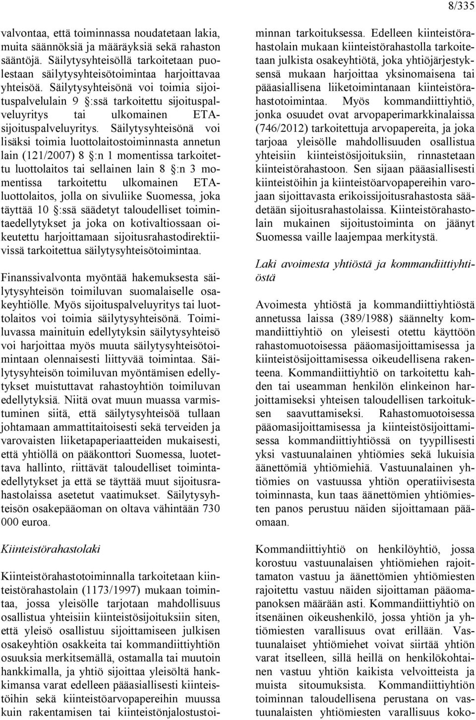 Säilytysyhteisönä voi lisäksi toimia luottolaitostoiminnasta annetun lain (121/2007) 8 :n 1 momentissa tarkoitettu luottolaitos tai sellainen lain 8 :n 3 momentissa tarkoitettu ulkomainen