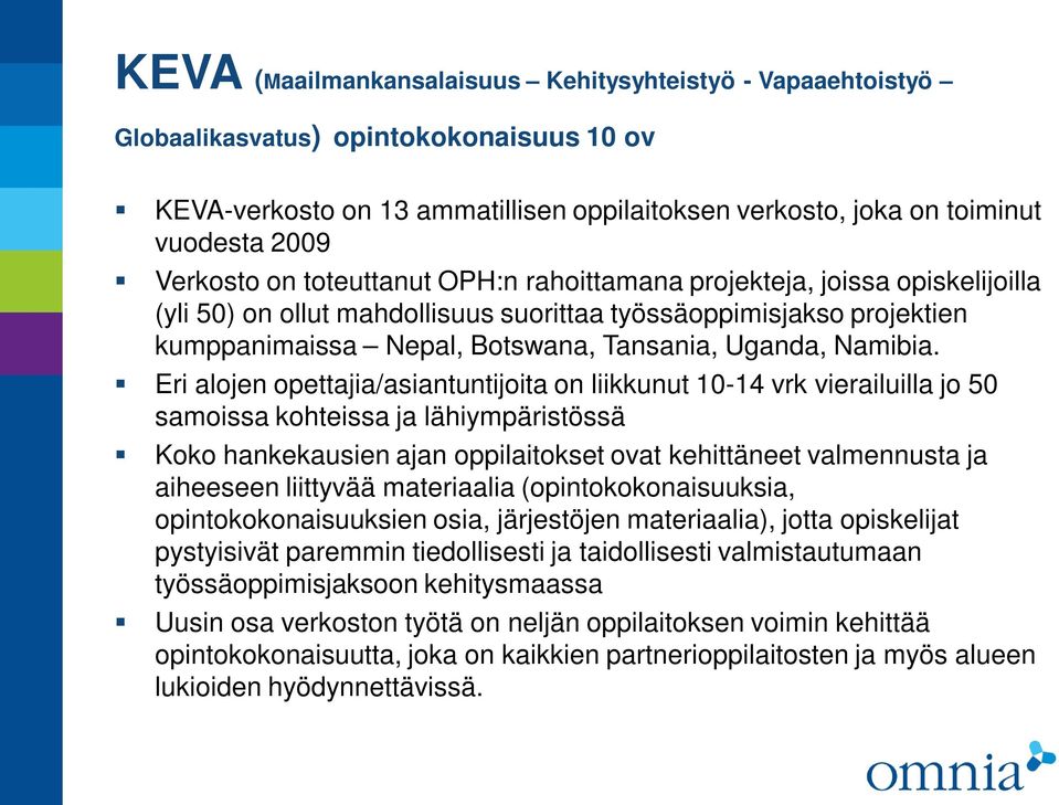 Eri alojen opettajia/asiantuntijoita on liikkunut 10-14 vrk vierailuilla jo 50 samoissa kohteissa ja lähiympäristössä Koko hankekausien ajan oppilaitokset ovat kehittäneet valmennusta ja aiheeseen