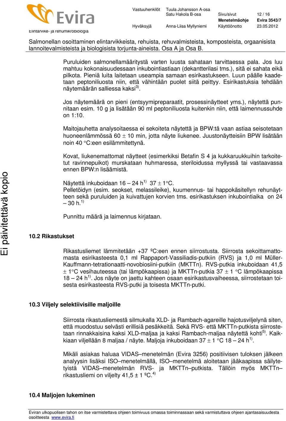 Esirikastuksia tehdään näytemäärän salliessa kaksi 3). Jos näytemäärä on pieni (entsyymipreparaatit, prosessinäytteet yms.), näytettä punnitaan esim.