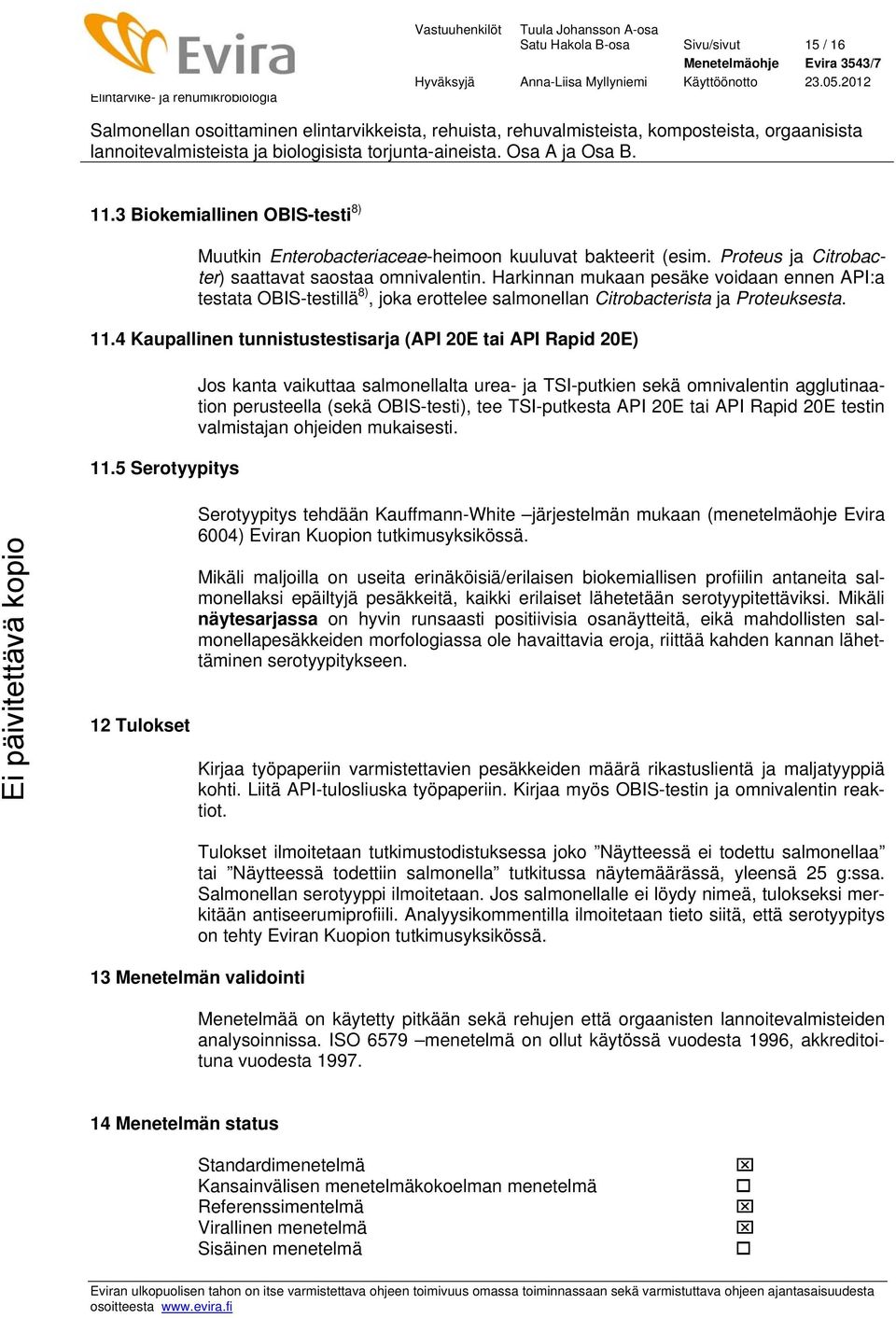 5 Serotyypitys Jos kanta vaikuttaa salmonellalta urea- ja TSI-putkien sekä omnivalentin agglutinaation perusteella (sekä OBIS-testi), tee TSI-putkesta API 20E tai API Rapid 20E testin valmistajan