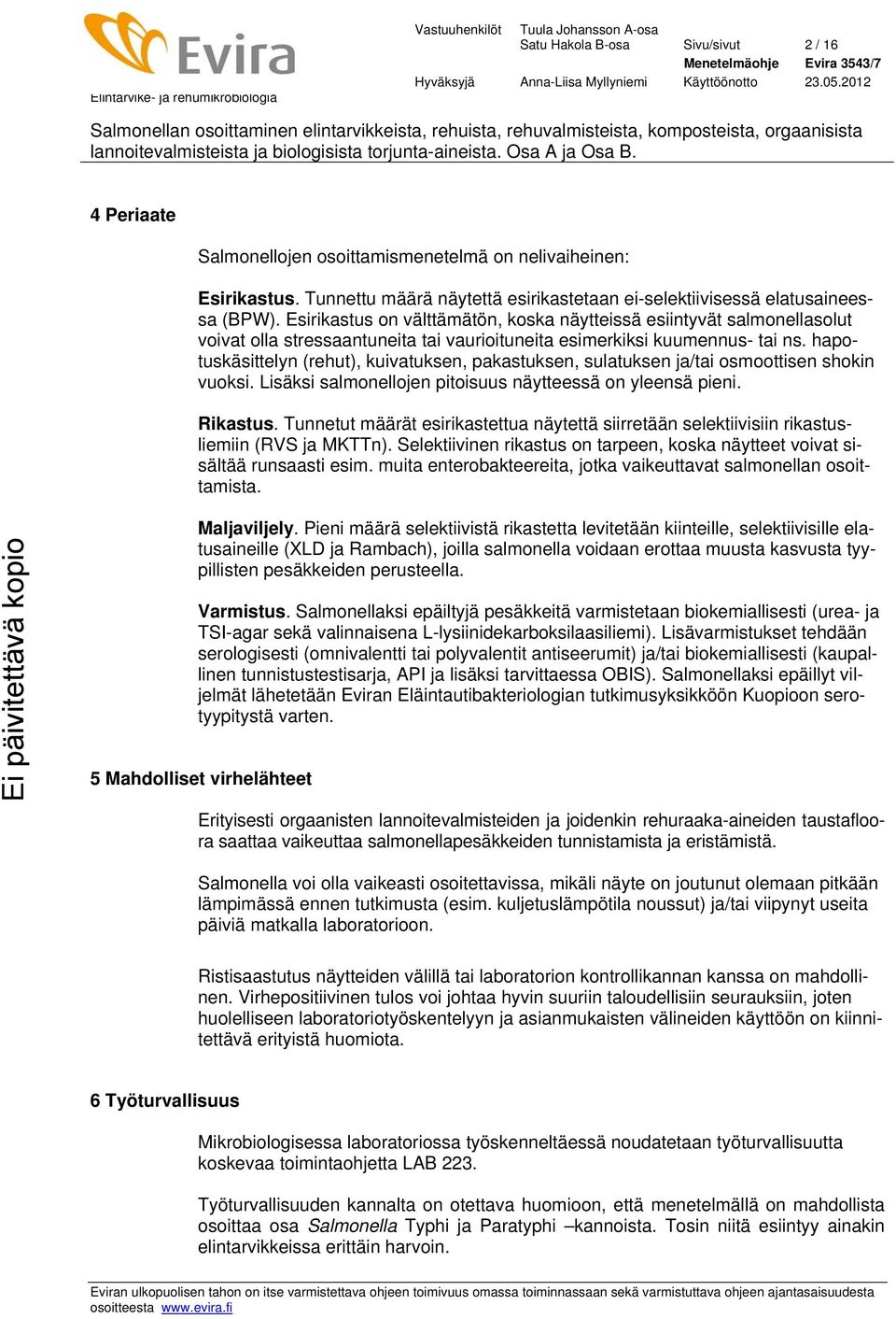 hapotuskäsittelyn (rehut), kuivatuksen, pakastuksen, sulatuksen ja/tai osmoottisen shokin vuoksi. Lisäksi salmonellojen pitoisuus näytteessä on yleensä pieni. Rikastus.
