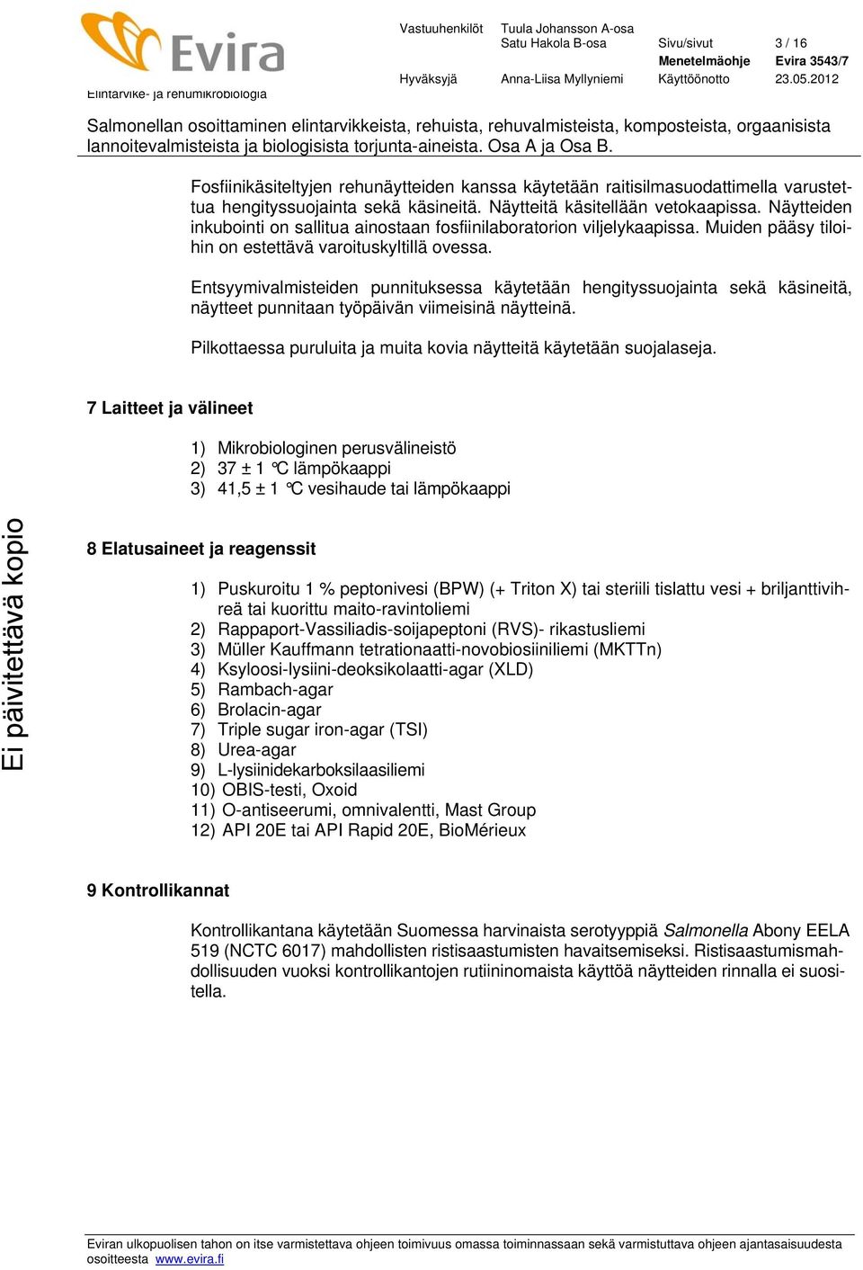 Entsyymivalmisteiden punnituksessa käytetään hengityssuojainta sekä käsineitä, näytteet punnitaan työpäivän viimeisinä näytteinä. Pilkottaessa puruluita ja muita kovia näytteitä käytetään suojalaseja.