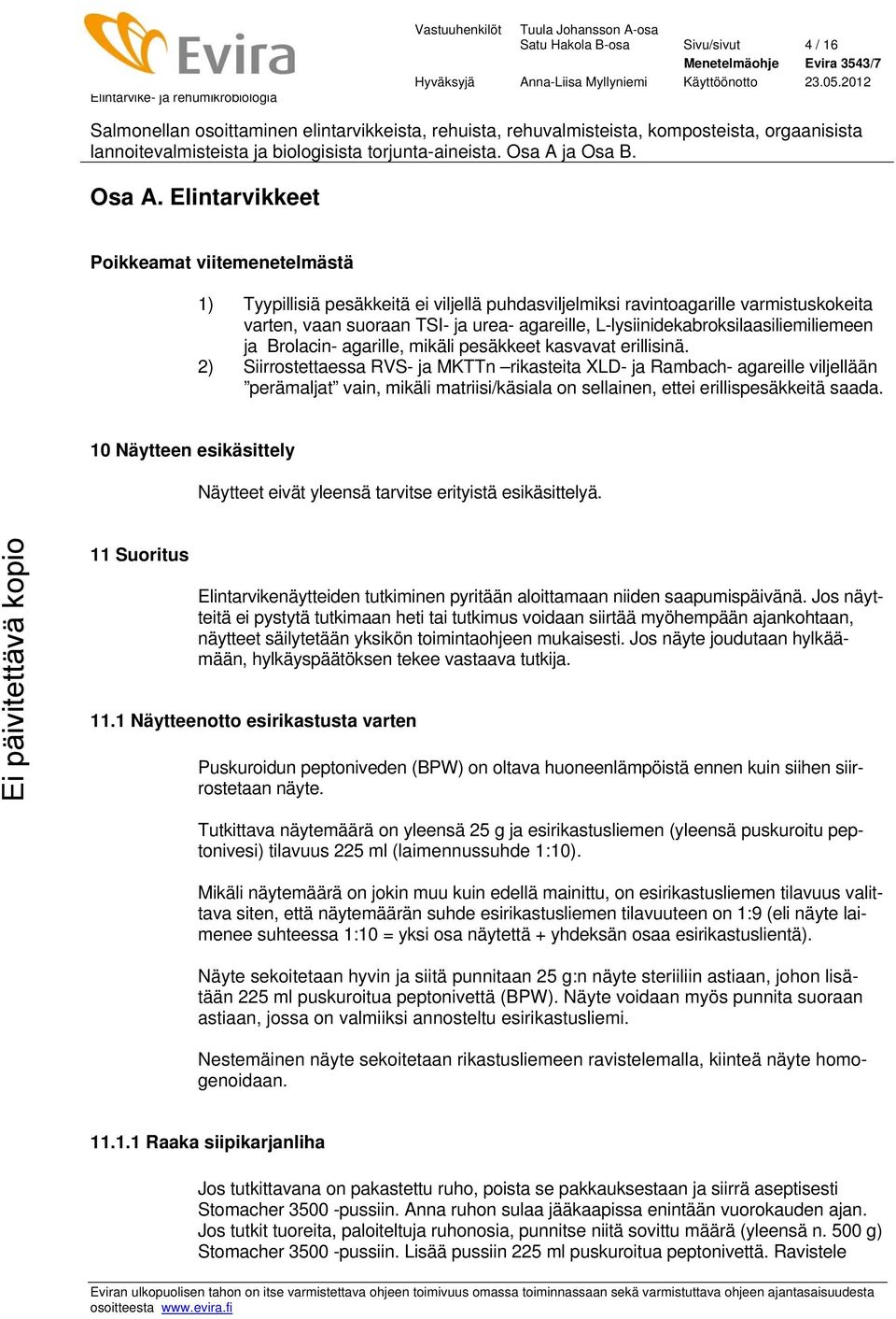 L-lysiinidekabroksilaasiliemiliemeen ja Brolacin- agarille, mikäli pesäkkeet kasvavat erillisinä.