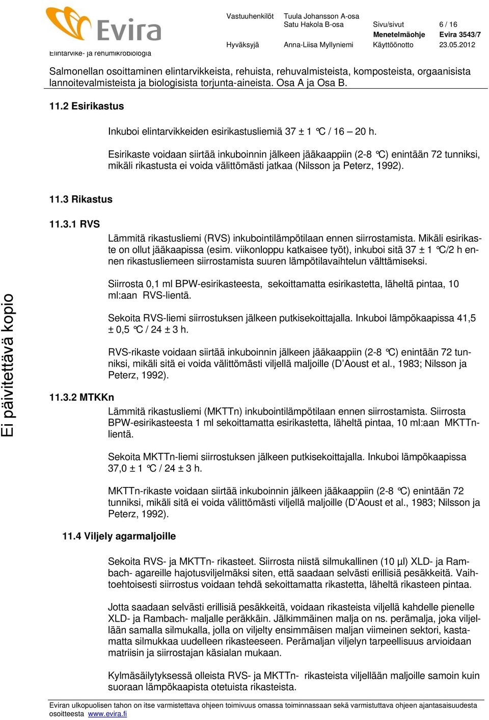 Rikastus 11.3.1 RVS Lämmitä rikastusliemi (RVS) inkubointilämpötilaan ennen siirrostamista. Mikäli esirikaste on ollut jääkaapissa (esim.
