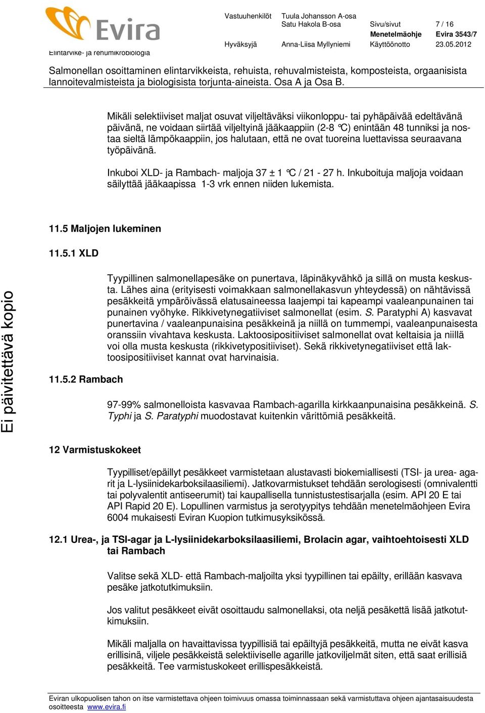 Inkuboituja maljoja voidaan säilyttää jääkaapissa 1-3 vrk ennen niiden lukemista. 11.5 Maljojen lukeminen 11.5.1 XLD 11.5.2 Rambach Tyypillinen salmonellapesäke on punertava, läpinäkyvähkö ja sillä on musta keskusta.