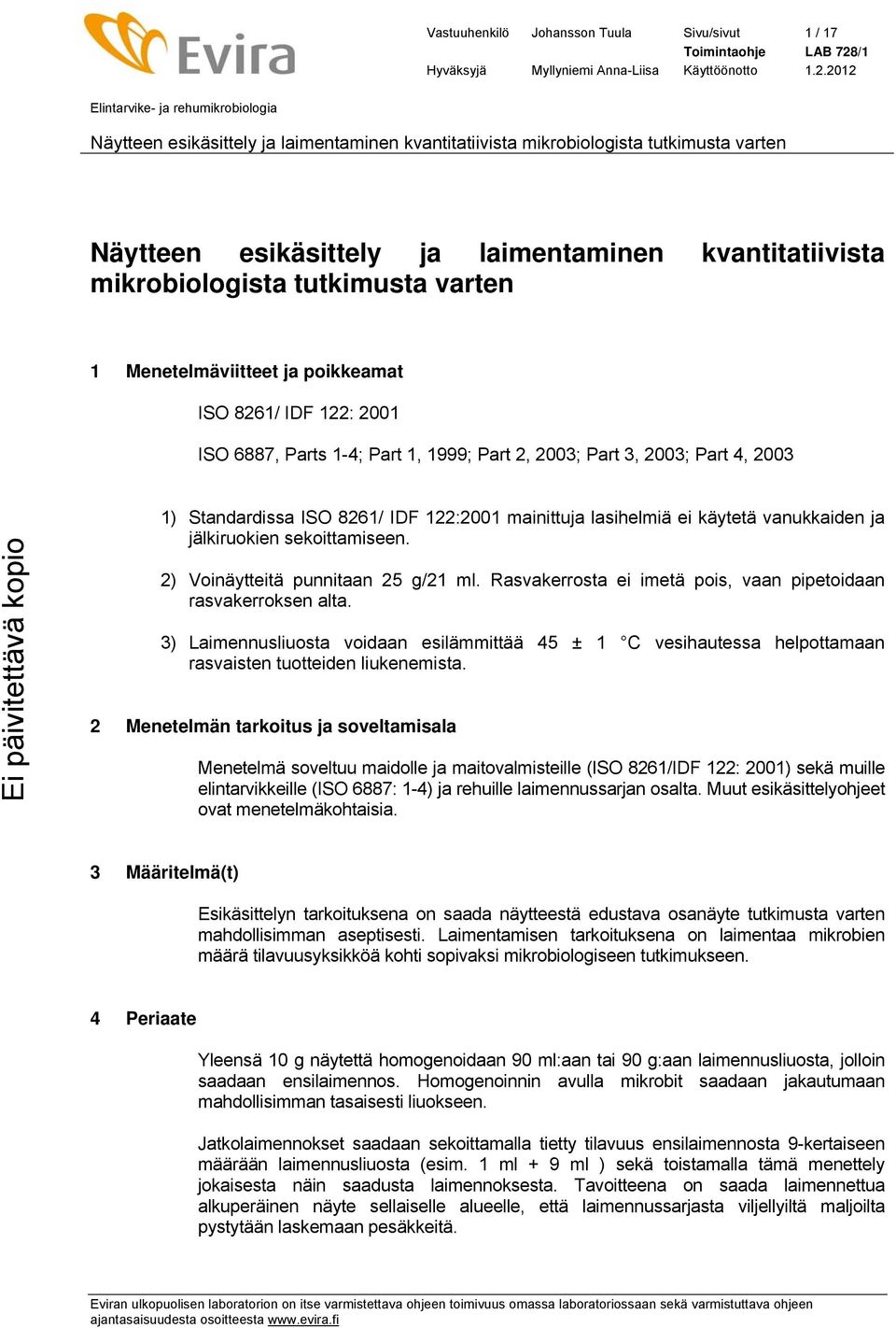 2) Voinäytteitä punnitaan 25 g/21 ml. Rasvakerrosta ei imetä pois, vaan pipetoidaan rasvakerroksen alta.