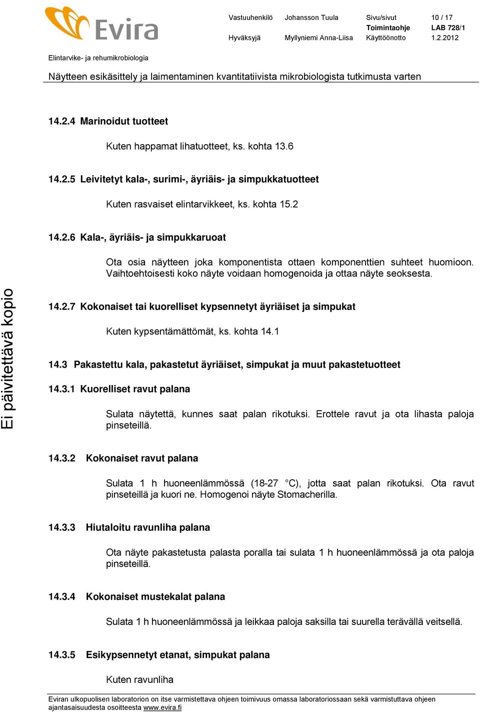 14.2.7 Kokonaiset tai kuorelliset kypsennetyt äyriäiset ja simpukat Kuten kypsentämättömät, ks. kohta 14.1 14.3 Pakastettu kala, pakastetut äyriäiset, simpukat ja muut pakastetuotteet 14.3.1 Kuorelliset ravut palana Sulata näytettä, kunnes saat palan rikotuksi.