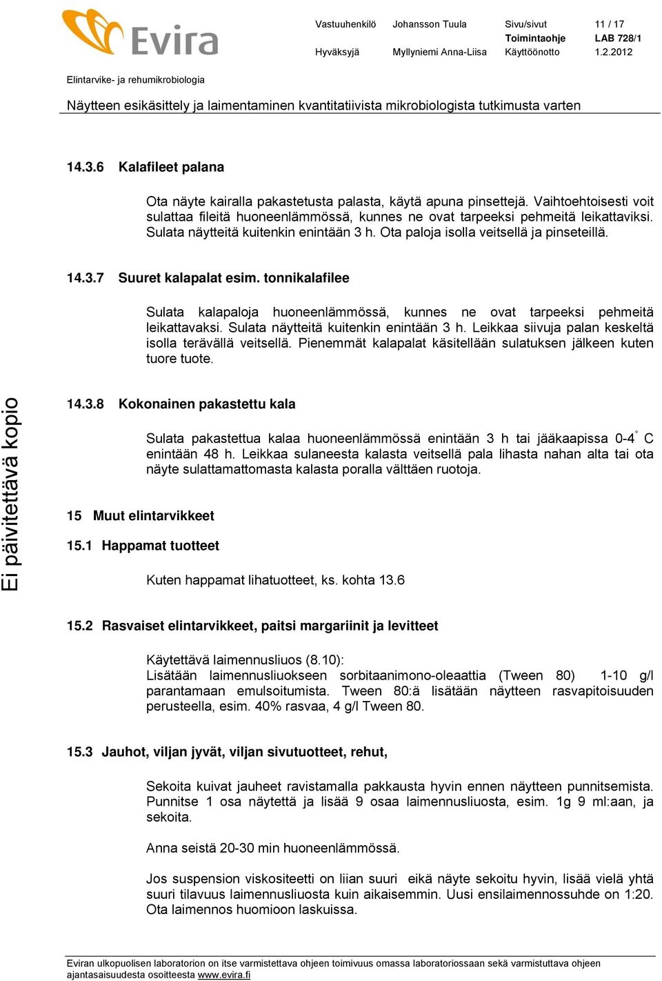 tonnikalafilee Sulata kalapaloja huoneenlämmössä, kunnes ne ovat tarpeeksi pehmeitä leikattavaksi. Sulata näytteitä kuitenkin enintään 3 h. Leikkaa siivuja palan keskeltä isolla terävällä veitsellä.