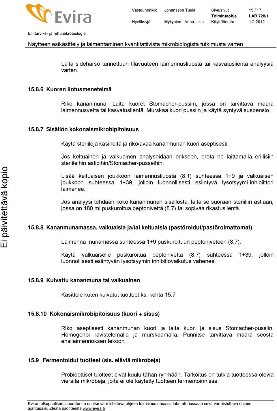 7 Sisällön kokonaismikrobipitoisuus Käytä steriilejä käsineitä ja riko/avaa kananmunan kuori aseptisesti.