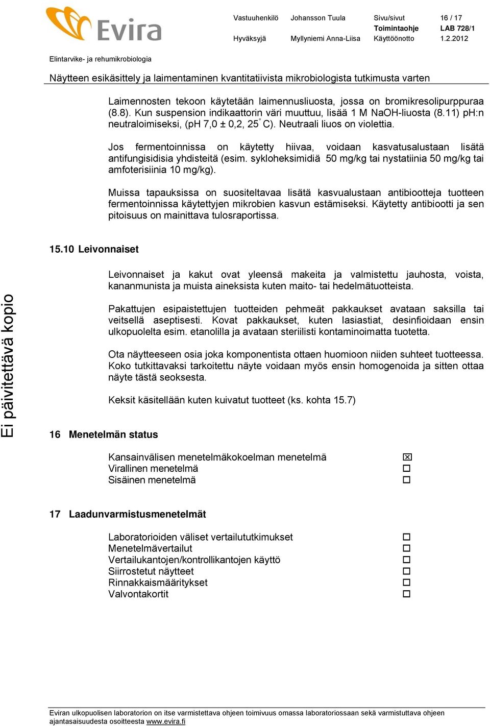 Jos fermentoinnissa on käytetty hiivaa, voidaan kasvatusalustaan lisätä antifungisidisia yhdisteitä (esim. sykloheksimidiä 50 mg/kg tai nystatiinia 50 mg/kg tai amfoterisiinia 10 mg/kg).