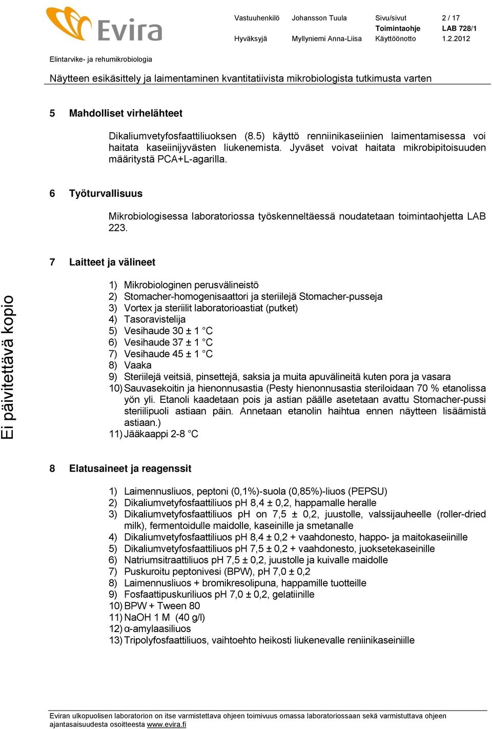 7 Laitteet ja välineet 1) Mikrobiologinen perusvälineistö 2) Stomacher-homogenisaattori ja steriilejä Stomacher-pusseja 3) Vortex ja steriilit laboratorioastiat (putket) 4) Tasoravistelija 5)