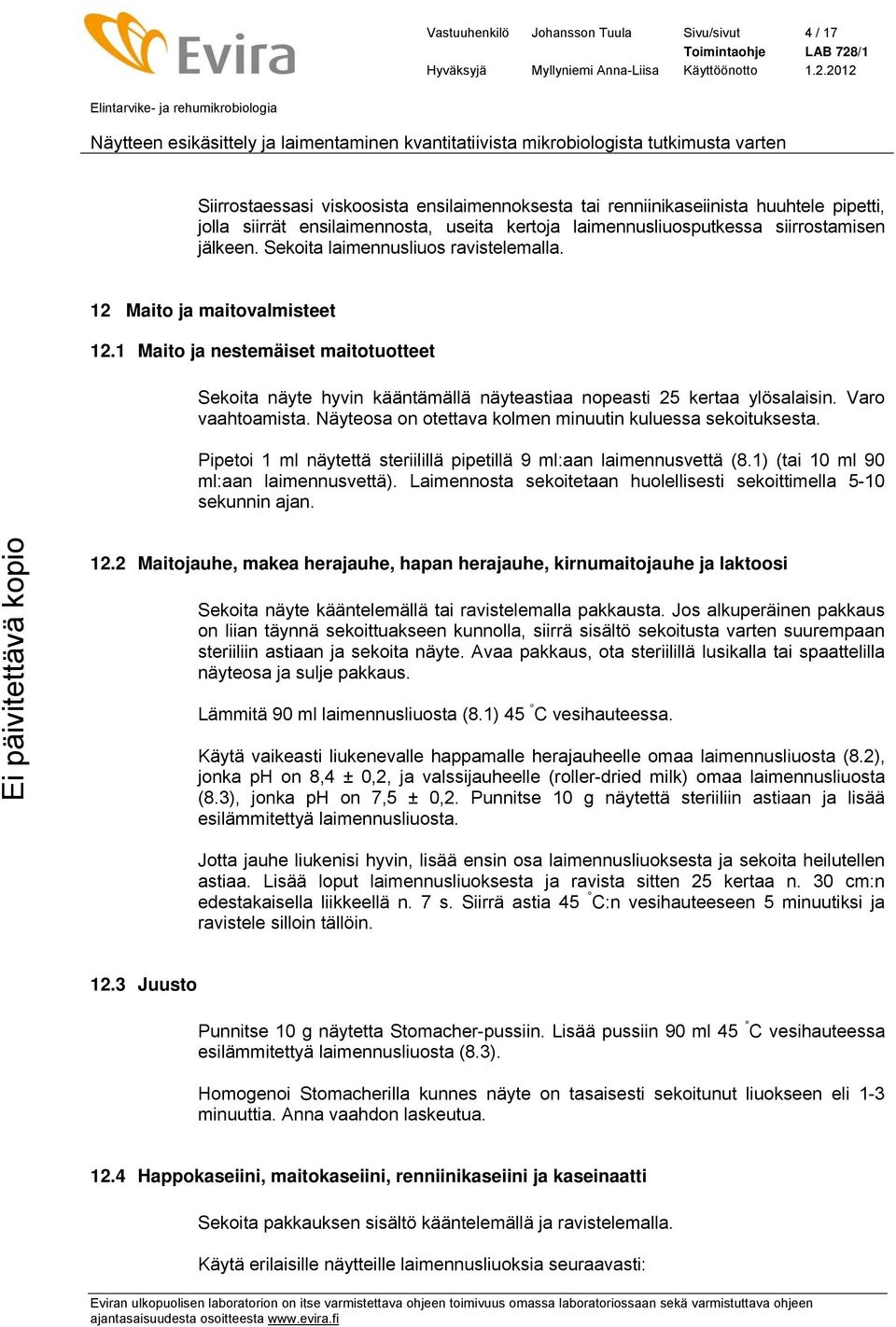 1 Maito ja nestemäiset maitotuotteet Sekoita näyte hyvin kääntämällä näyteastiaa nopeasti 25 kertaa ylösalaisin. Varo vaahtoamista. Näyteosa on otettava kolmen minuutin kuluessa sekoituksesta.