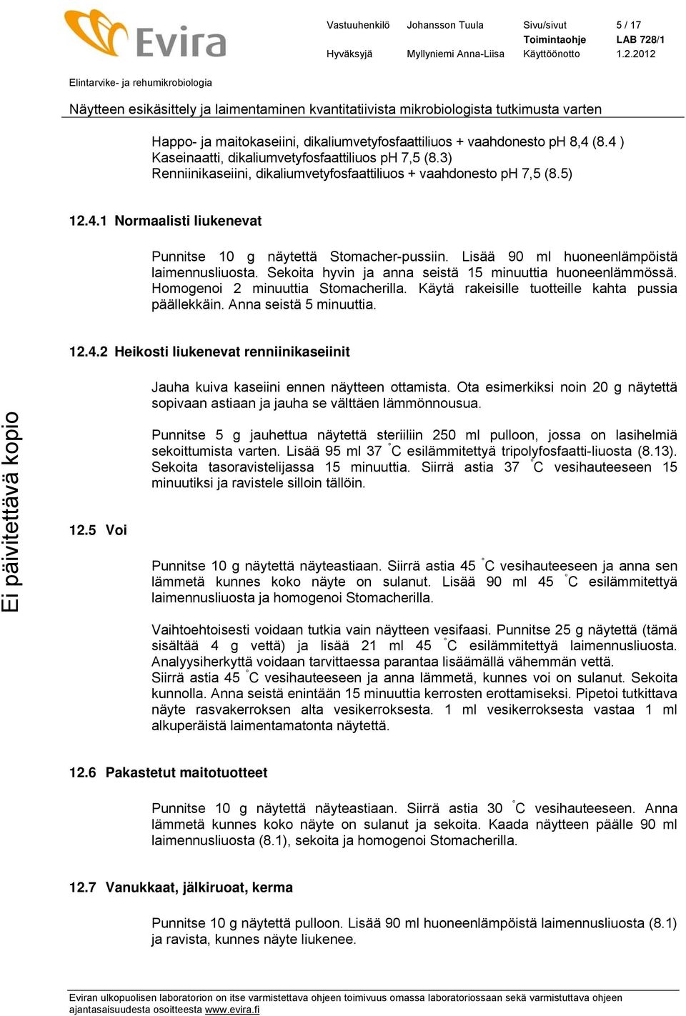 Sekoita hyvin ja anna seistä 15 minuuttia huoneenlämmössä. Homogenoi 2 minuuttia Stomacherilla. Käytä rakeisille tuotteille kahta pussia päällekkäin. Anna seistä 5 minuuttia. 12.4.