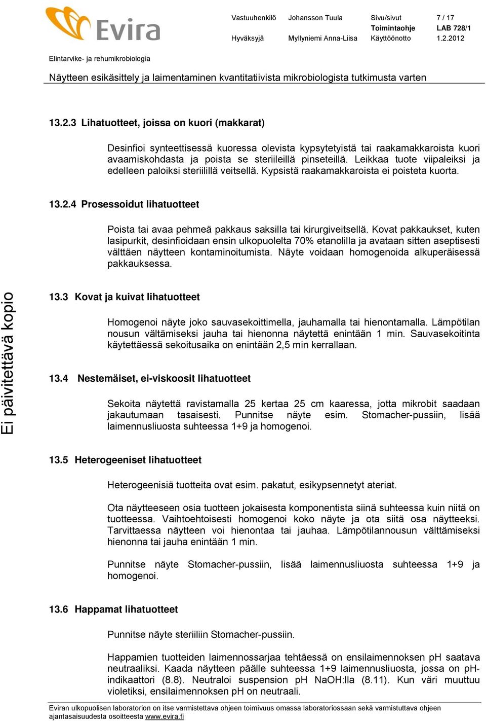 Leikkaa tuote viipaleiksi ja edelleen paloiksi steriilillä veitsellä. Kypsistä raakamakkaroista ei poisteta kuorta. 13.2.