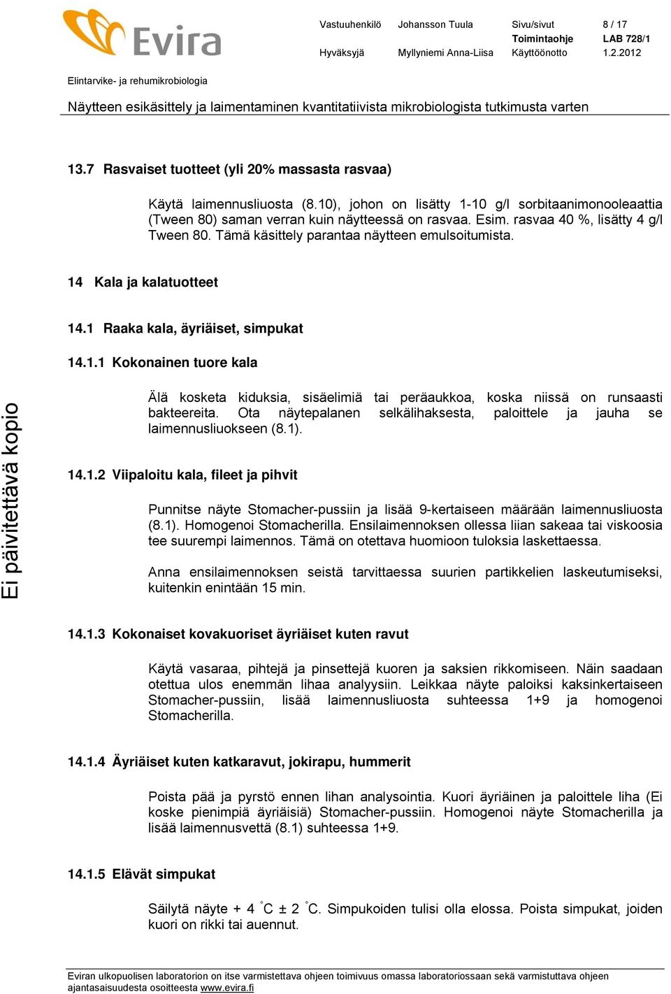 14 Kala ja kalatuotteet 14.1 Raaka kala, äyriäiset, simpukat 14.1.1 Kokonainen tuore kala Älä kosketa kiduksia, sisäelimiä tai peräaukkoa, koska niissä on runsaasti bakteereita.