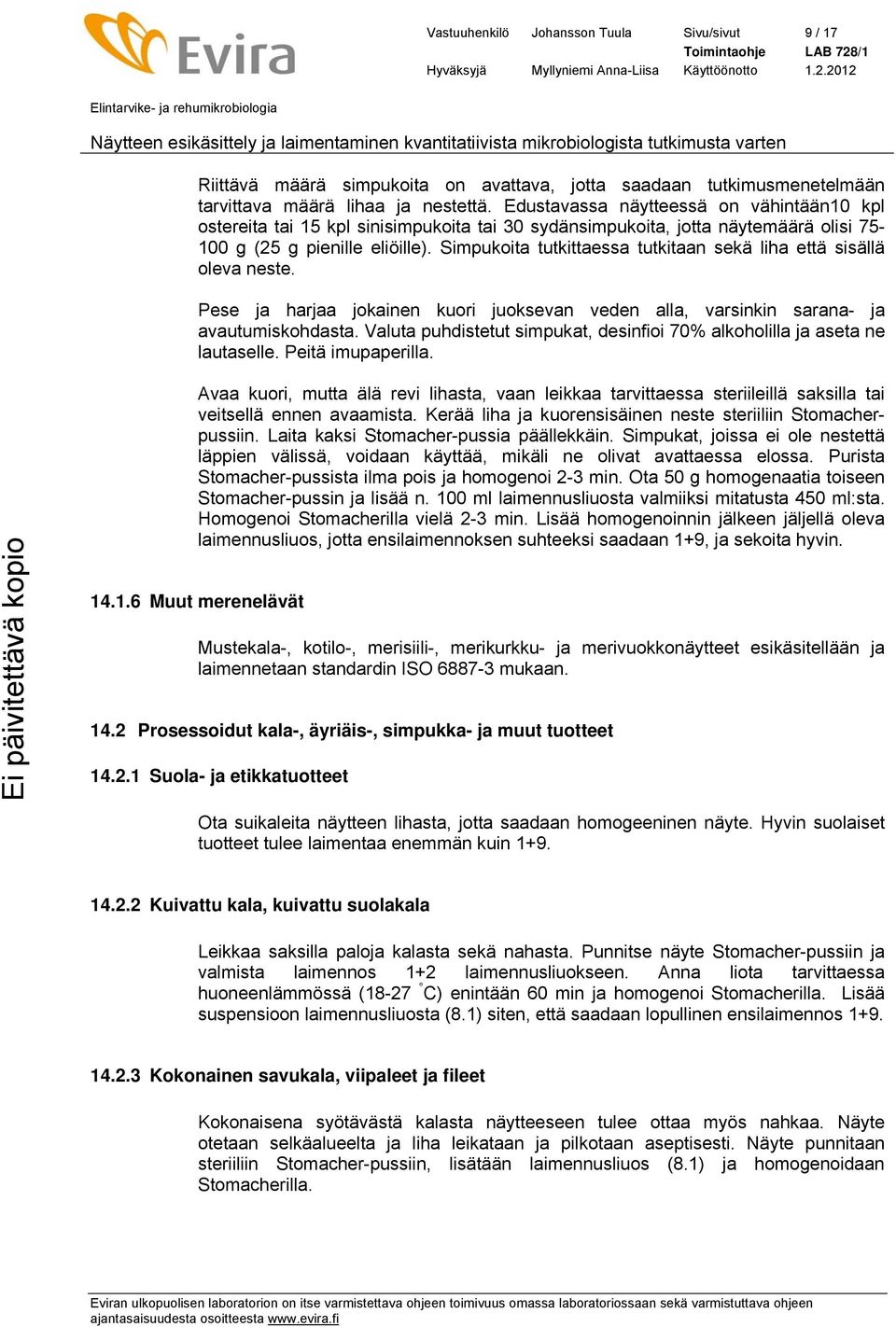 Simpukoita tutkittaessa tutkitaan sekä liha että sisällä oleva neste. Pese ja harjaa jokainen kuori juoksevan veden alla, varsinkin sarana- ja avautumiskohdasta.