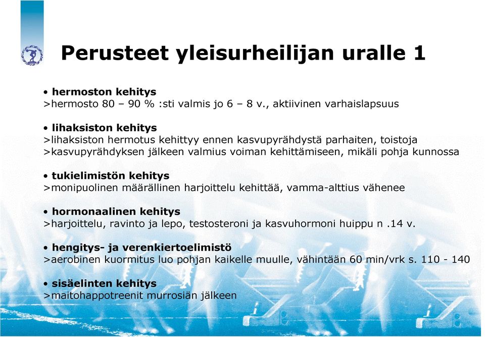 kehittämiseen, mikäli pohja kunnossa tukielimistön kehitys >monipuolinen määrällinen harjoittelu kehittää, vamma-alttius vähenee hormonaalinen kehitys