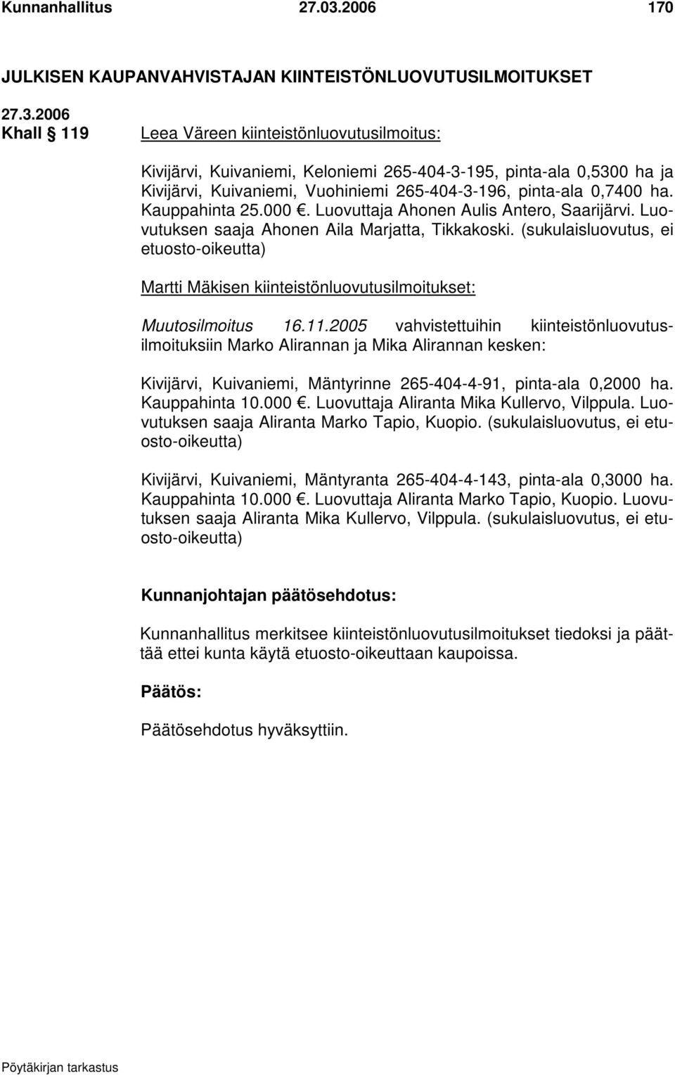 Kuivaniemi, Vuohiniemi 265-404-3-196, pinta-ala 0,7400 ha. Kauppahinta 25.000. Luovuttaja Ahonen Aulis Antero, Saarijärvi. Luovutuksen saaja Ahonen Aila Marjatta, Tikkakoski.