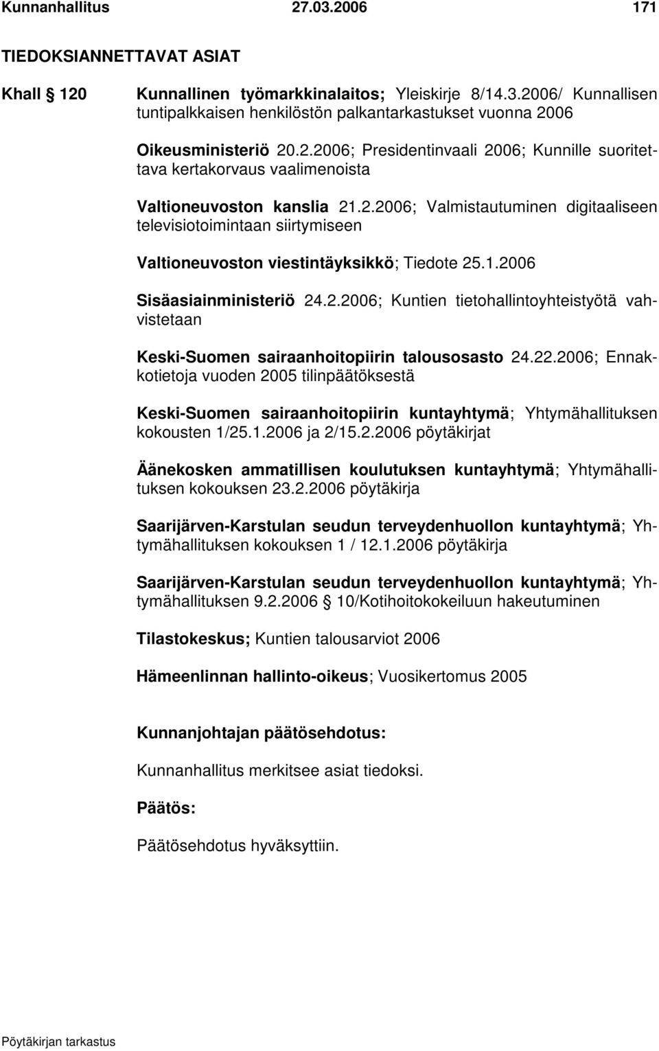 1.2006 Sisäasiainministeriö 24.2.2006; Kuntien tietohallintoyhteistyötä vahvistetaan Keski-Suomen sairaanhoitopiirin talousosasto 24.22.