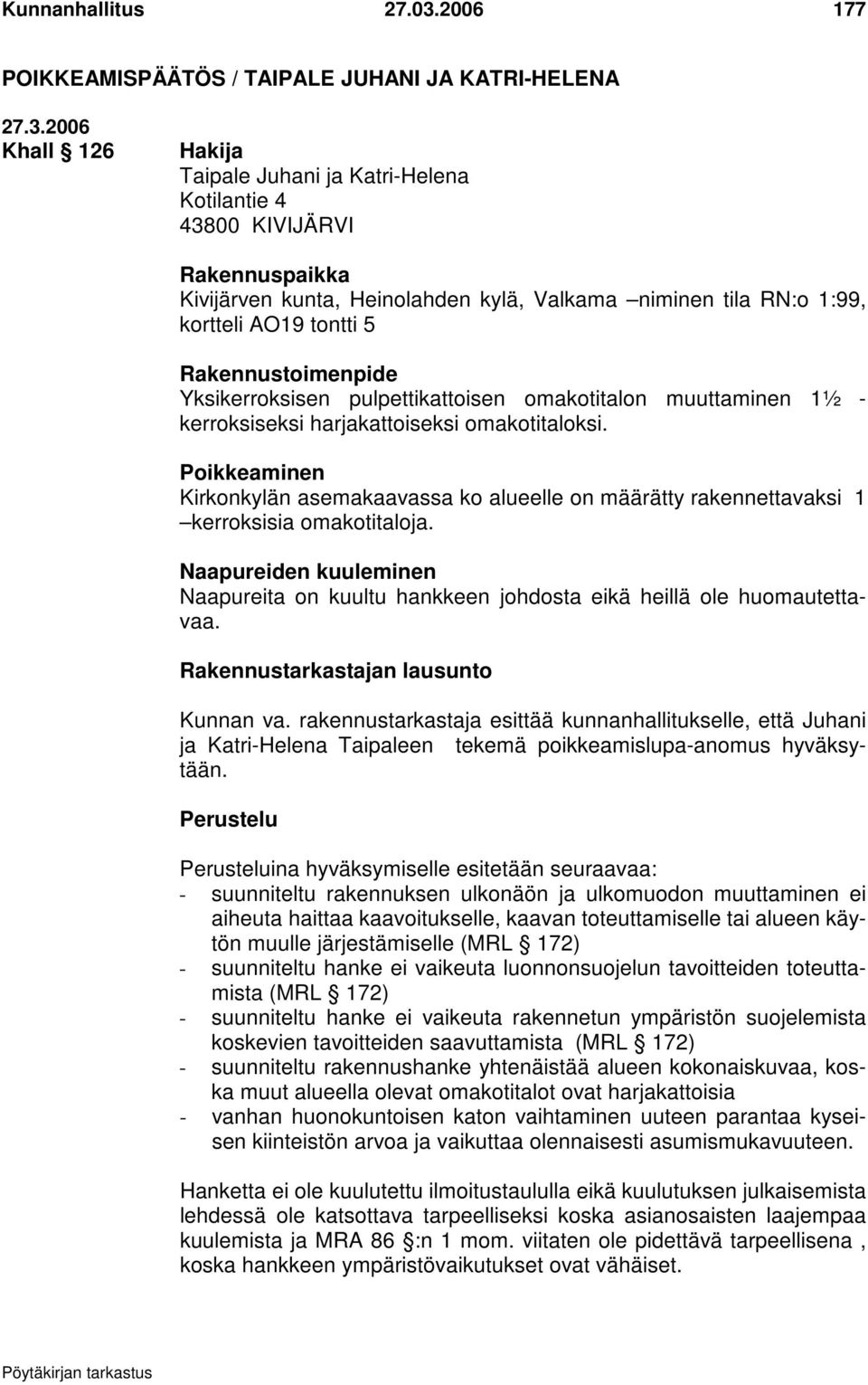 niminen tila RN:o 1:99, kortteli AO19 tontti 5 Rakennustoimenpide Yksikerroksisen pulpettikattoisen omakotitalon muuttaminen 1½ - kerroksiseksi harjakattoiseksi omakotitaloksi.