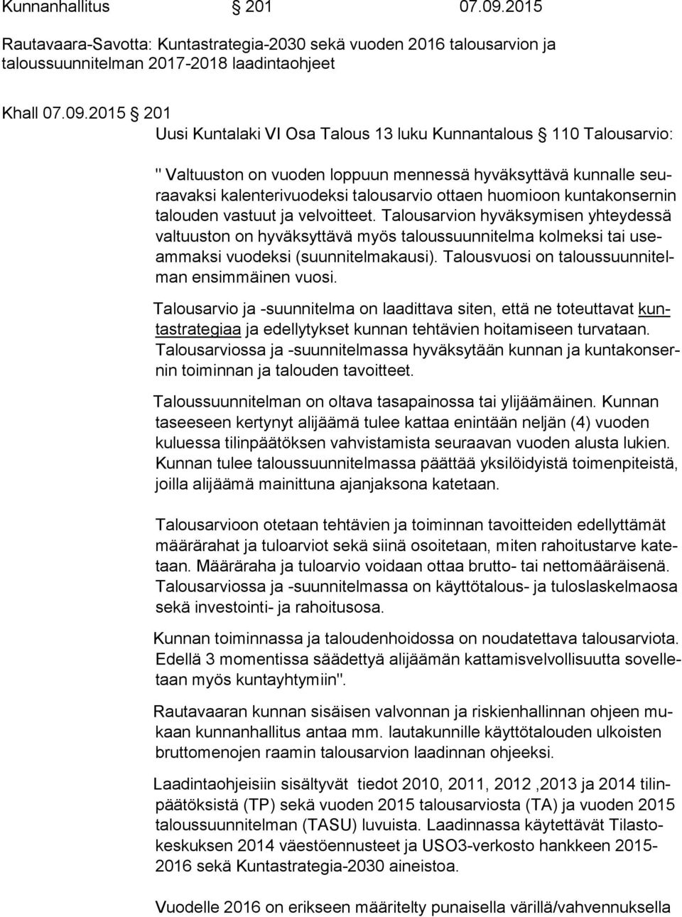 2015 201 Uusi Kuntalaki VI Osa Talous 13 luku Kunnantalous 110 Talousarvio: " Valtuuston on vuoden loppuun mennessä hyväksyttävä kunnalle seuraavaksi kalenterivuodeksi talousarvio ottaen huomioon