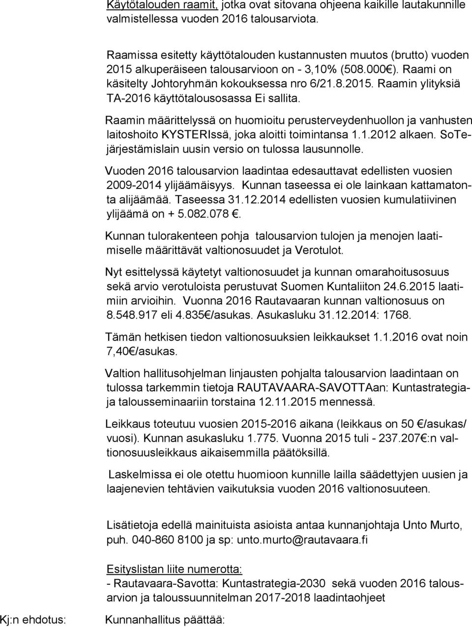 Raamin määrittelyssä on huomioitu perusterveydenhuollon ja vanhusten laitoshoito KYSTERIssä, joka aloitti toimintansa 1.1.2012 alkaen. SoTejärjestämislain uusin versio on tulossa lausunnolle.