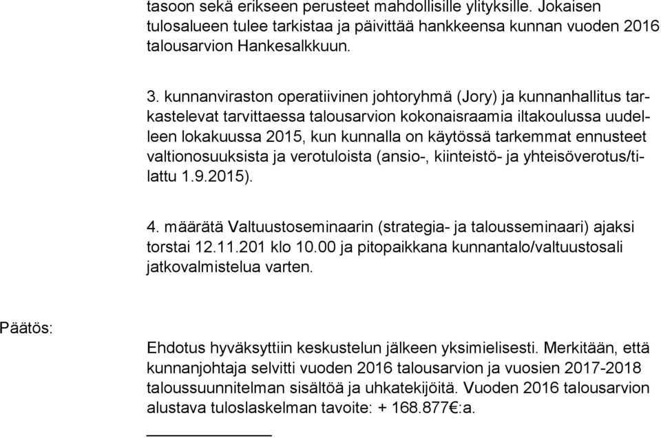 ennusteet valtionosuuksista ja verotuloista (ansio-, kiinteistö- ja yhteisöverotus/tilattu 1.9.2015). 4. määrätä Valtuustoseminaarin (strategia- ja talousseminaari) ajaksi torstai 12.11.201 klo 10.