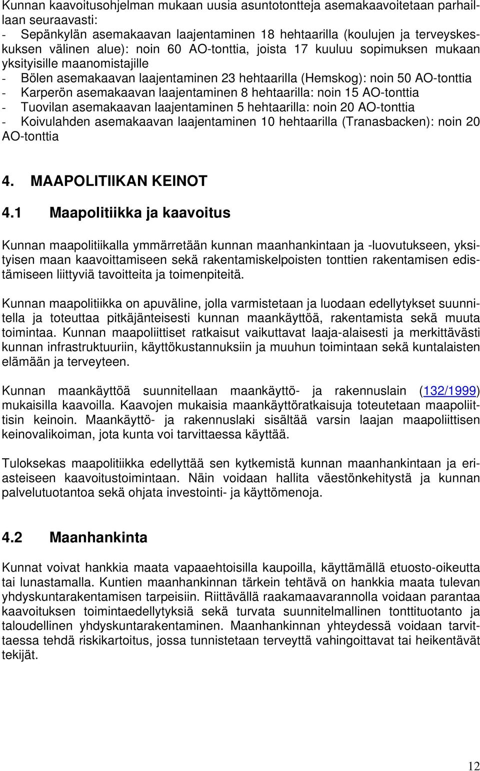 hehtaarilla: noin 15 AO-tonttia - Tuovilan asemakaavan laajentaminen 5 hehtaarilla: noin 20 AO-tonttia - Koivulahden asemakaavan laajentaminen 10 hehtaarilla (Tranasbacken): noin 20 AO-tonttia 4.