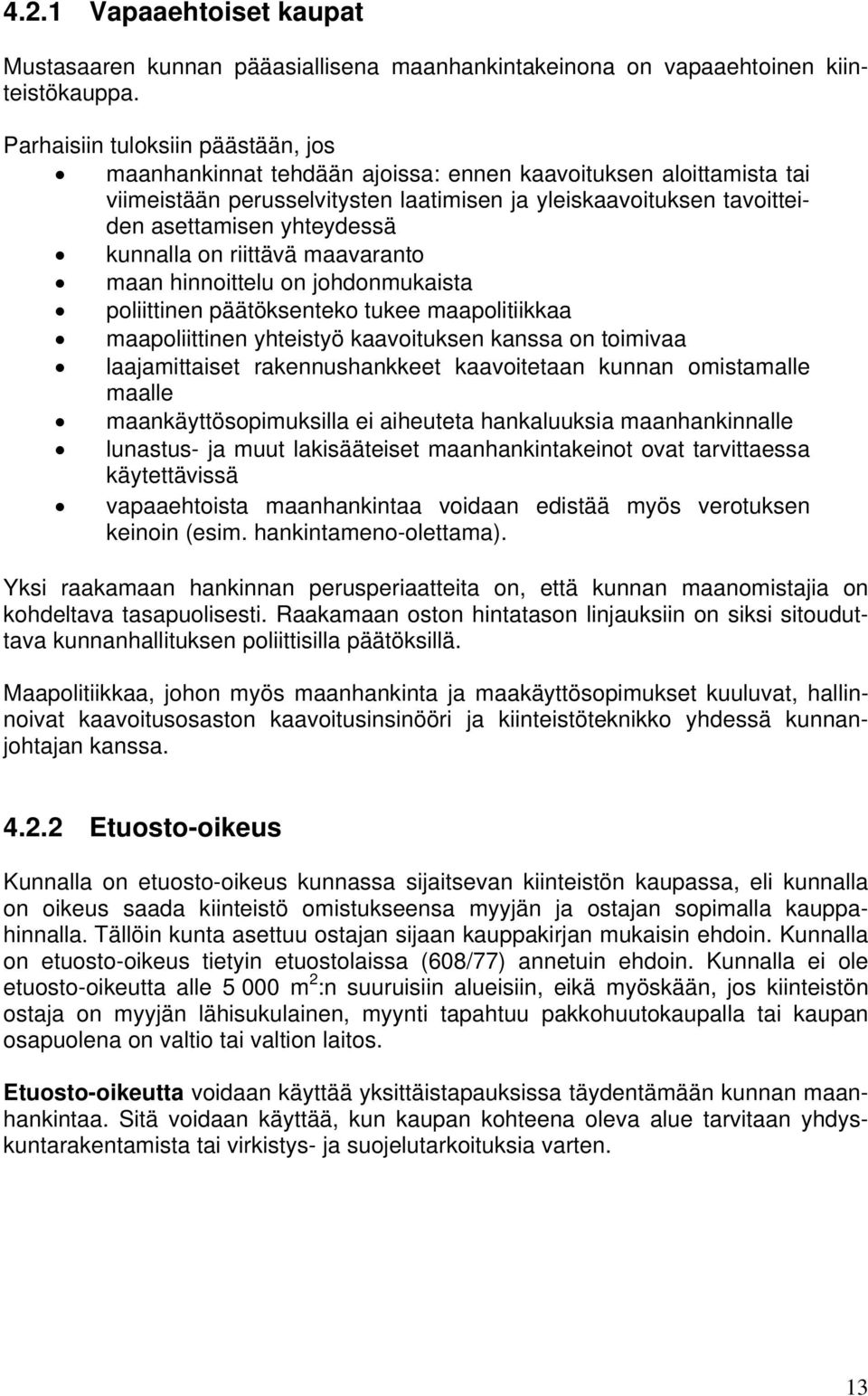 kunnalla on riittävä maavaranto maan hinnoittelu on johdonmukaista poliittinen päätöksenteko tukee maapolitiikkaa maapoliittinen yhteistyö kaavoituksen kanssa on toimivaa laajamittaiset